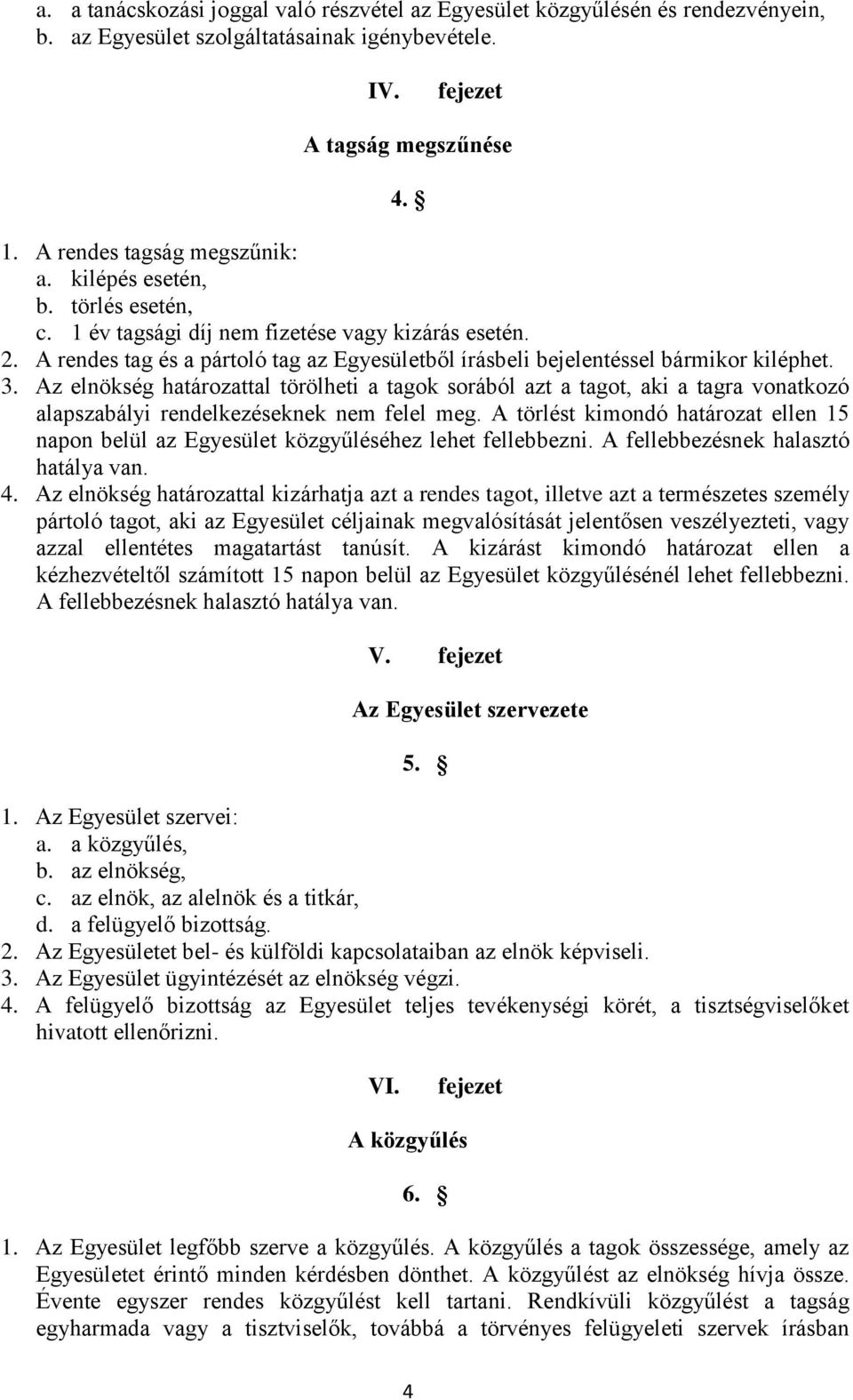 Az elnökség határozattal törölheti a tagok sorából azt a tagot, aki a tagra vonatkozó alapszabályi rendelkezéseknek nem felel meg.