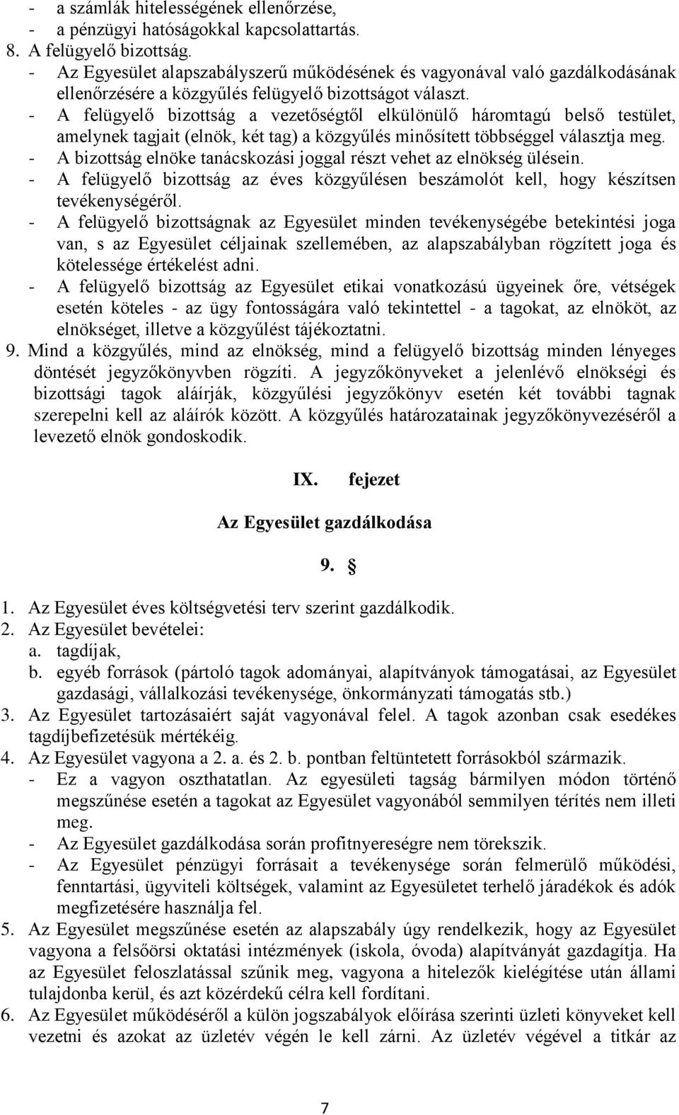 - A felügyelő bizottság a vezetőségtől elkülönülő háromtagú belső testület, amelynek tagjait (elnök, két tag) a közgyűlés minősített többséggel választja meg.