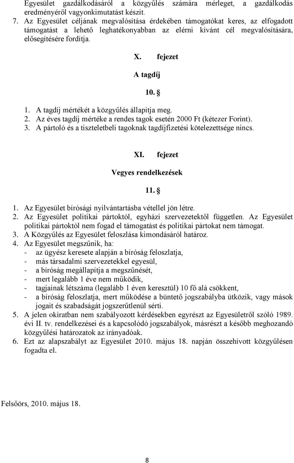 . 1. A tagdíj mértékét a közgyűlés állapítja meg. 2. Az éves tagdíj mértéke a rendes tagok esetén 2000 Ft (kétezer Forint). 3.