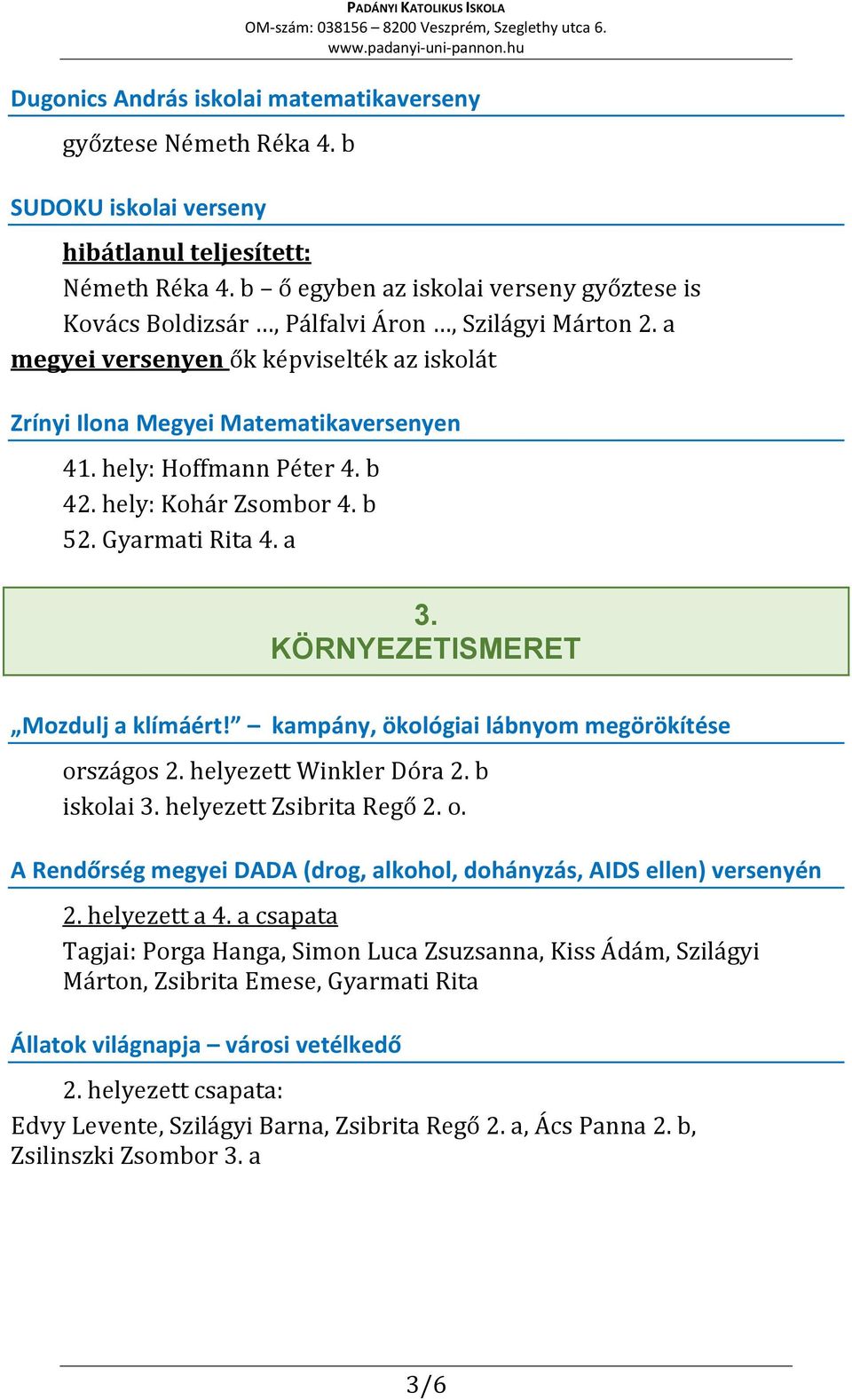 hely: Hoffmann Péter 4. b 42. hely: Kohár Zsombor 4. b 52. Gyarmati Rita 4. a 3. KÖRNYEZETISMERET Mozdulj a klímáért! kampány, ökológiai lábnyom megörökítése országos 2. helyezett Winkler Dóra 2.