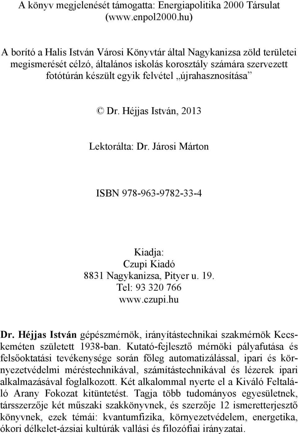 Héjjas István, 2013 Lektorálta: Dr. Járosi Márton ISBN 978-963-9782-33-4 Kiadja: Czupi Kiadó 8831 Nagykanizsa, Pityer u. 19. Tel: 93 320 766 www.czupi.hu Dr.