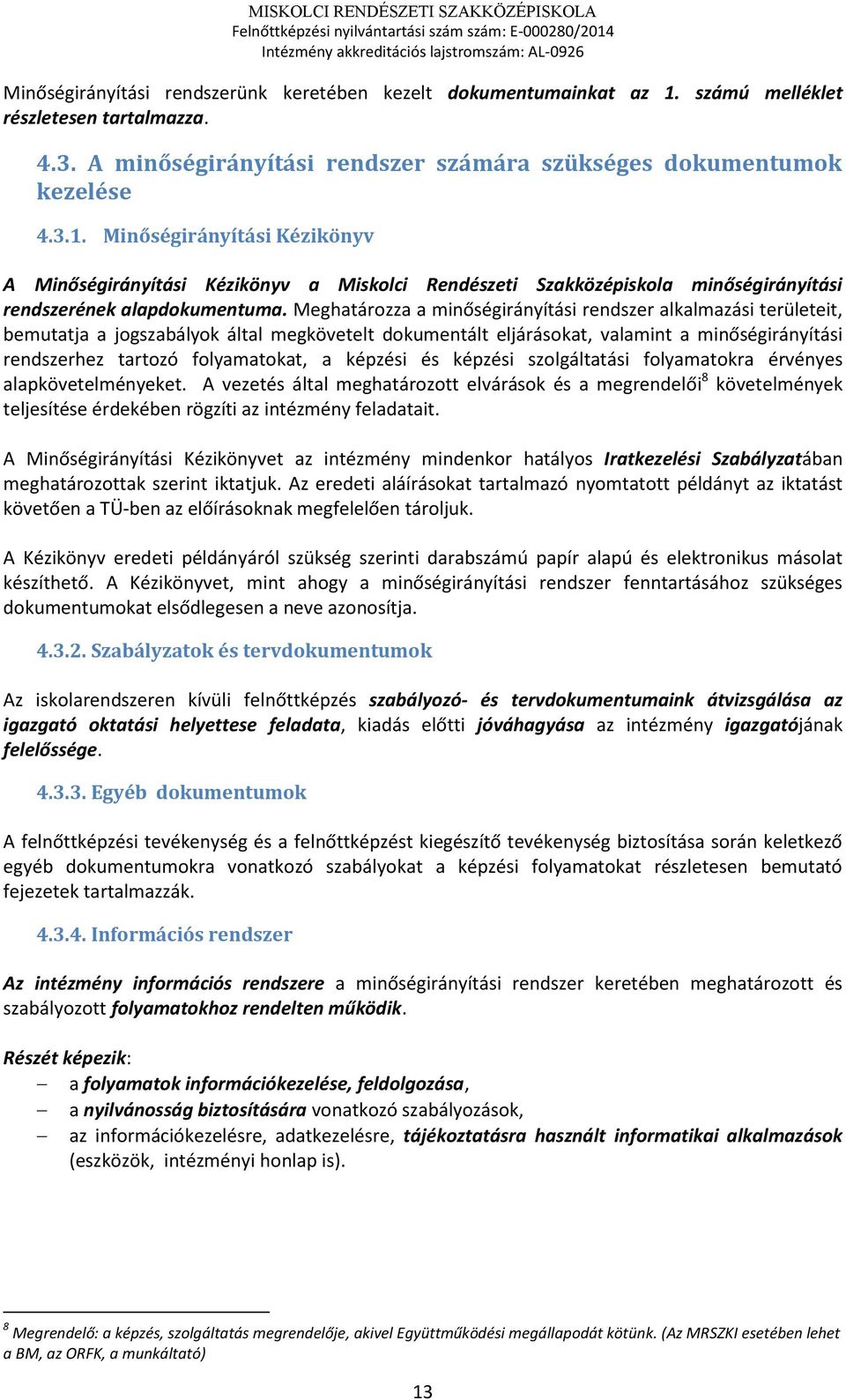 Minőségirányítási Kézikönyv A Minőségirányítási Kézikönyv a Miskolci Rendészeti Szakközépiskola minőségirányítási rendszerének alapdokumentuma.
