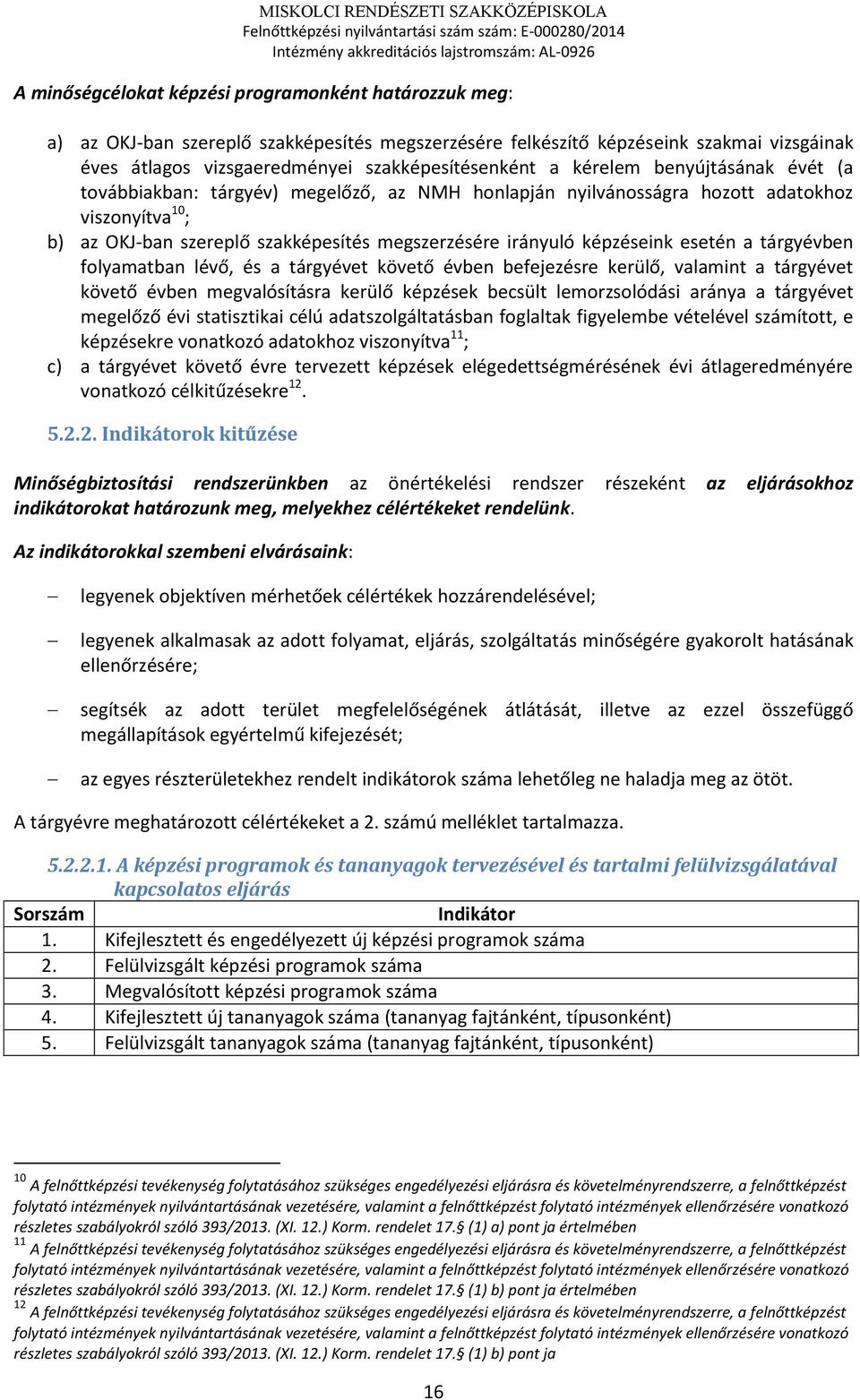 esetén a tárgyévben folyamatban lévő, és a tárgyévet követő évben befejezésre kerülő, valamint a tárgyévet követő évben megvalósításra kerülő képzések becsült lemorzsolódási aránya a tárgyévet