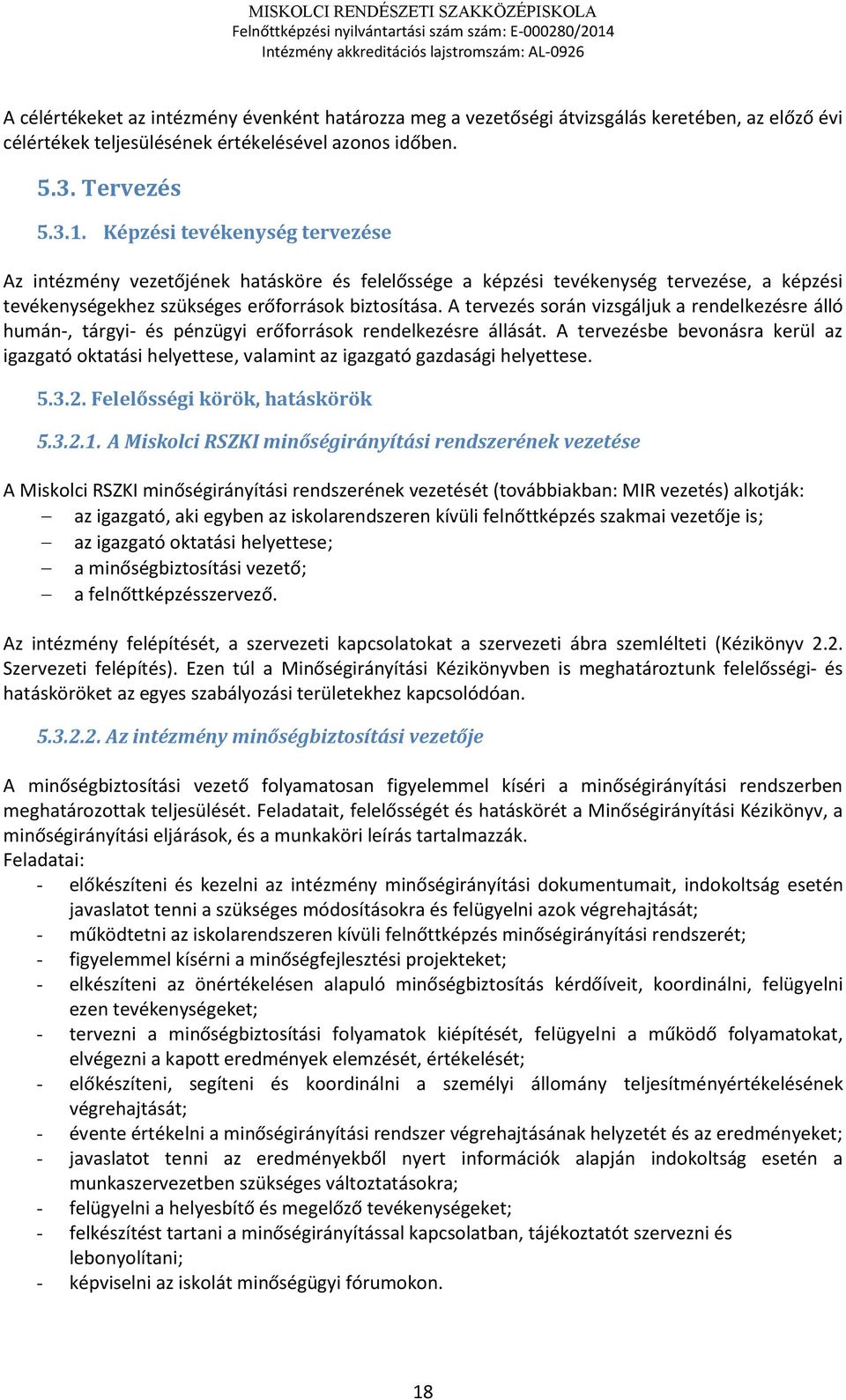 A tervezés során vizsgáljuk a rendelkezésre álló humán-, tárgyi- és pénzügyi erőforrások rendelkezésre állását. A tervezésbe bevonásra kerül az igazgató oktatási, valamint az igazgató gazdasági. 5.3.