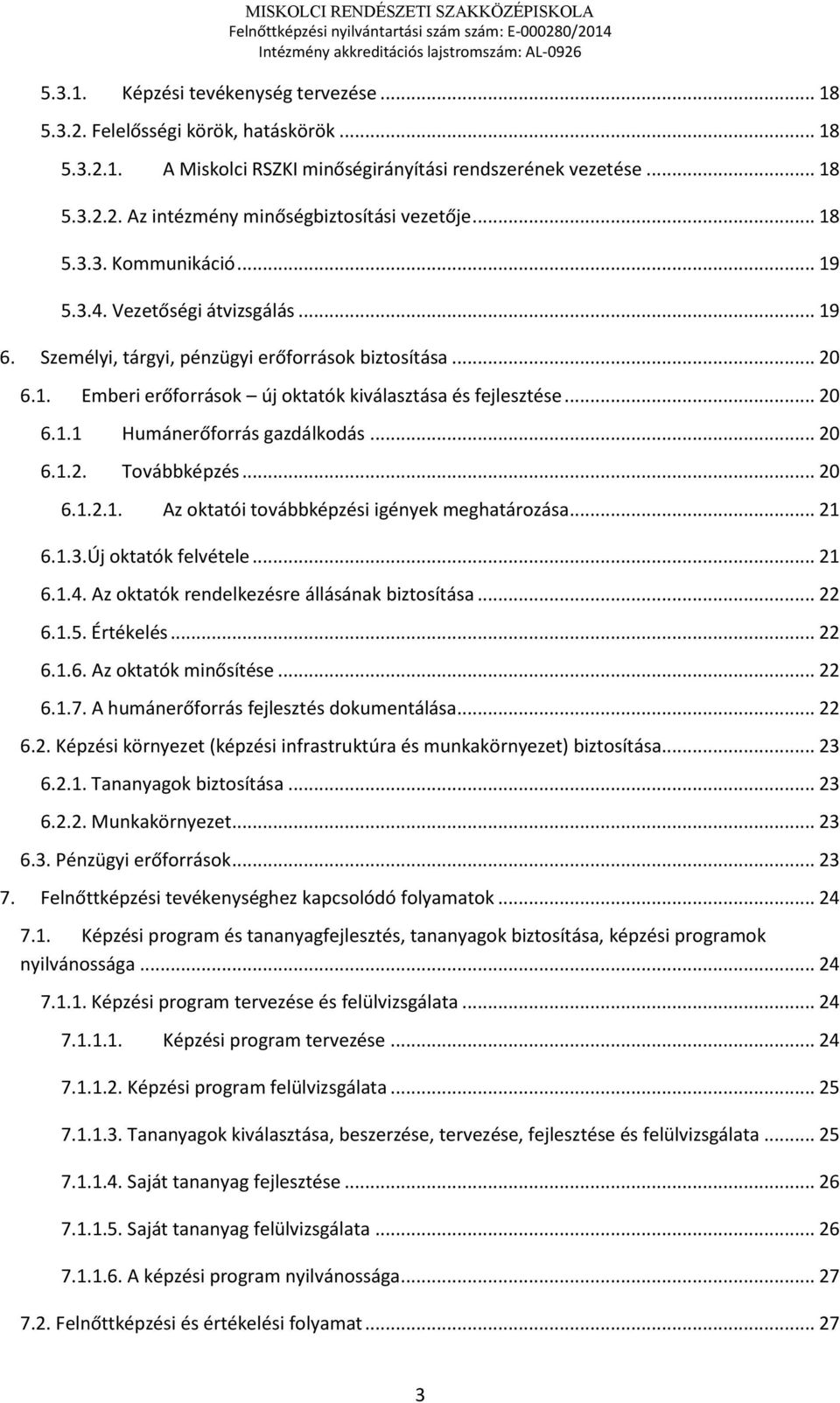 .. 20 6.1.2. Továbbképzés... 20 6.1.2.1. Az oktatói továbbképzési igények meghatározása... 21 6.1.3.Új oktatók felvétele... 21 6.1.4. Az oktatók rendelkezésre állásának biztosítása... 22 6.1.5.