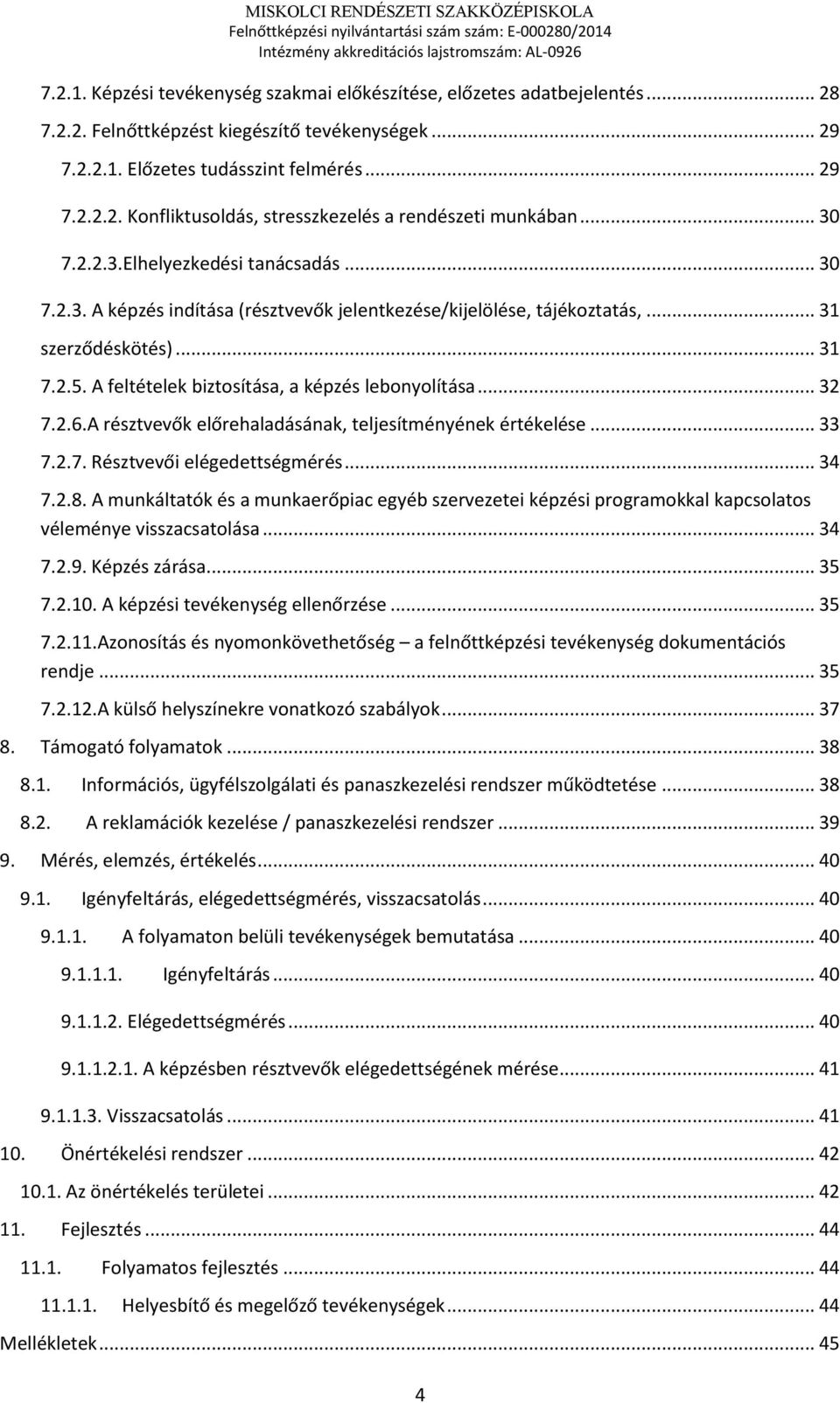 A feltételek biztosítása, a képzés lebonyolítása... 32 7.2.6.A résztvevők előrehaladásának, teljesítményének értékelése... 33 7.2.7. Résztvevői elégedettségmérés... 34 7.2.8.