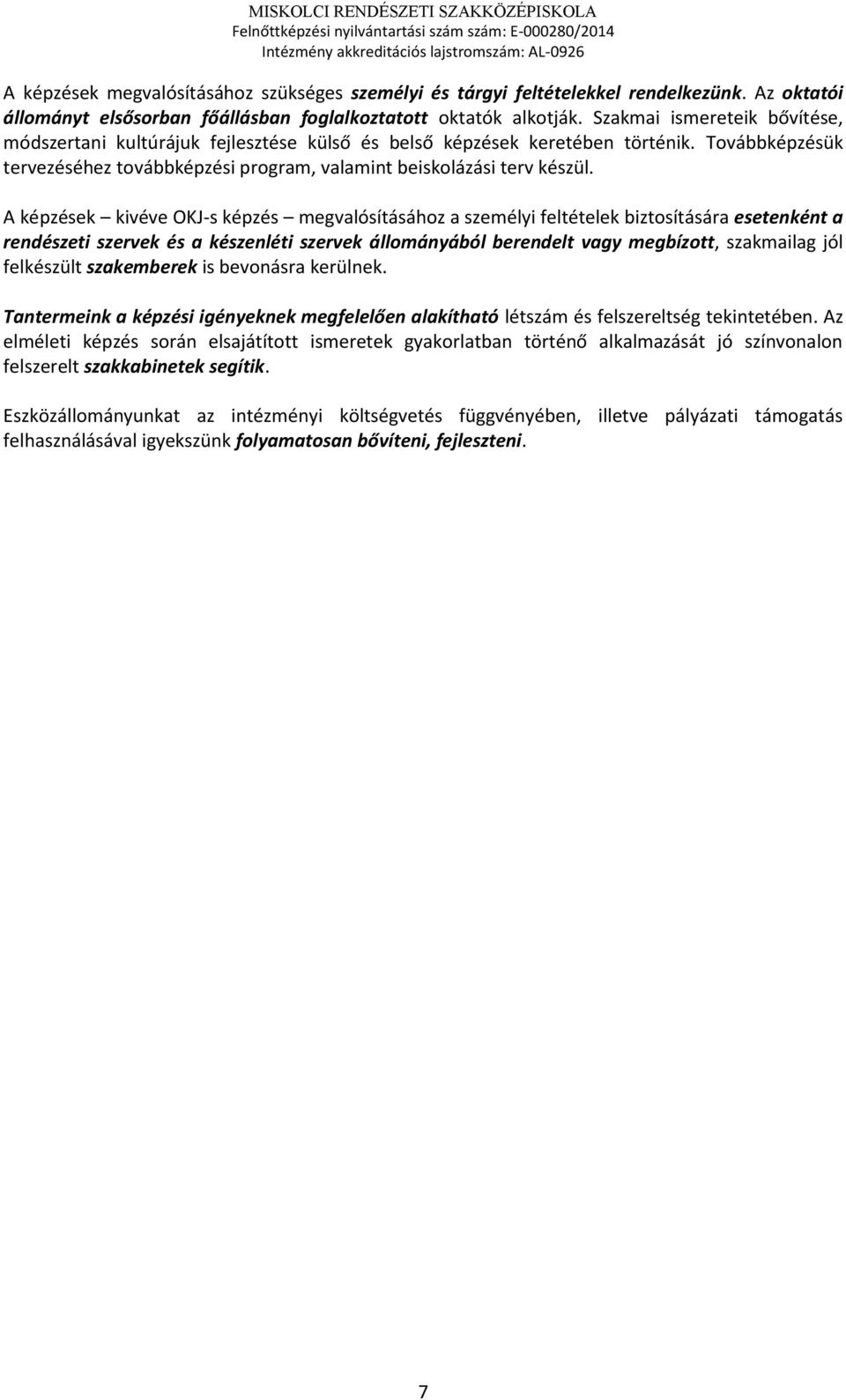 A képzések kivéve OKJ-s képzés megvalósításához a személyi feltételek biztosítására esetenként a rendészeti szervek és a készenléti szervek állományából berendelt vagy megbízott, szakmailag jól