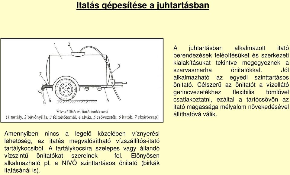 Célszerű az önitatót a vízellátó gerincvezetékhez flexibilis tömlővel csatlakoztatni, ezáltal a tartócsövön az itató magassága mélyalom növekedésével állíthatóvá