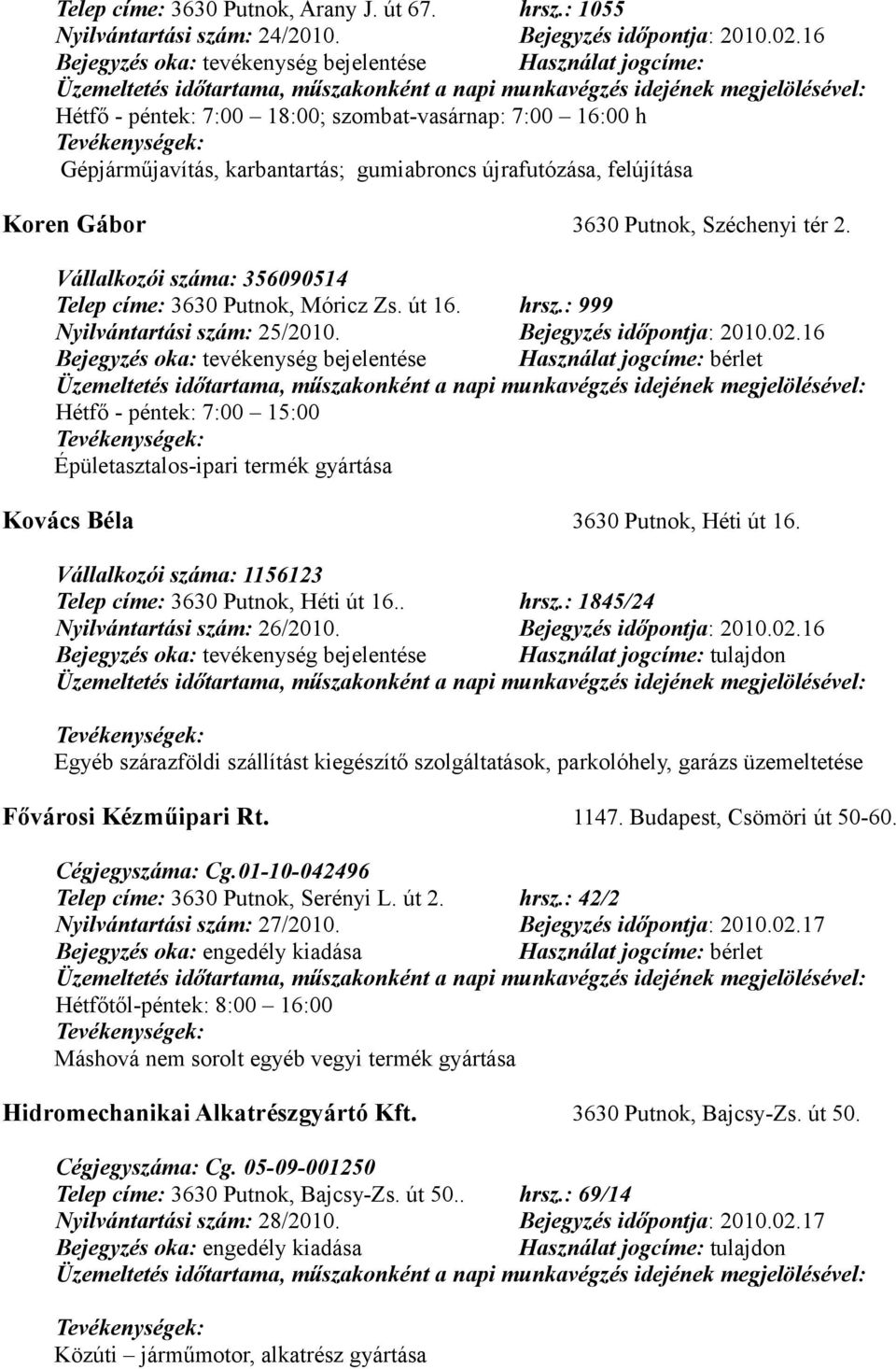 3630 Putnok, Széchenyi tér 2. Vállalkozói száma: 356090514 Telep címe: 3630 Putnok, Móricz Zs. út 16. hrsz.: 999 Nyilvántartási szám: 25/2010. Bejegyzés időpontja: 2010.02.