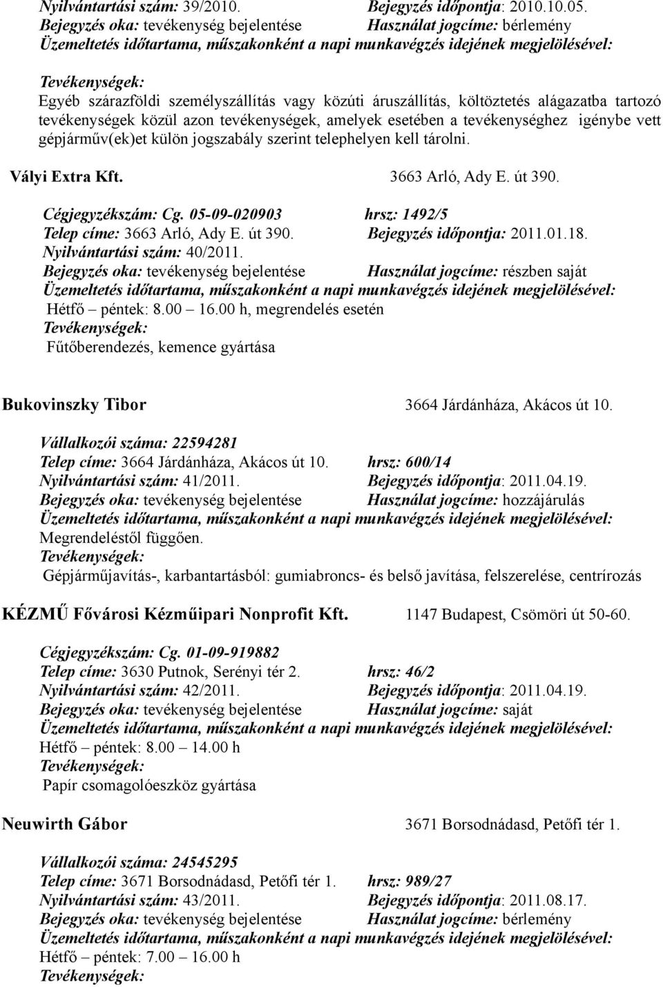 külön jogszabály szerint telephelyen kell tárolni. Vályi Extra Kft. 3663 Arló, Ady E. út 390. Cégjegyzékszám: Cg. 05-09-020903 hrsz: 1492/5 Telep címe: 3663 Arló, Ady E. út 390. Bejegyzés időpontja: 2011.