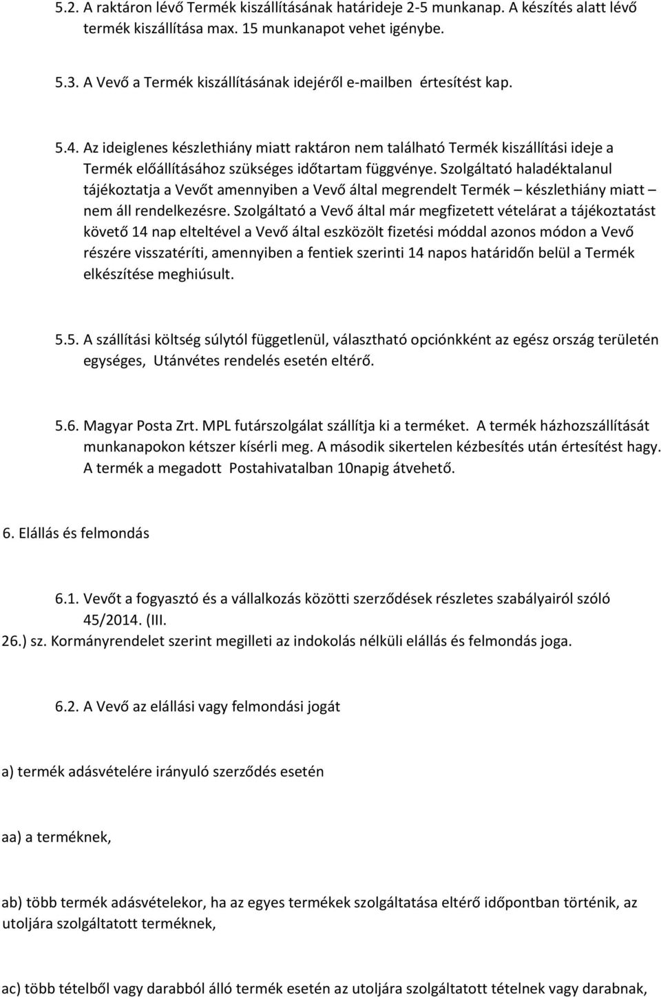 Az ideiglenes készlethiány miatt raktáron nem található Termék kiszállítási ideje a Termék előállításához szükséges időtartam függvénye.