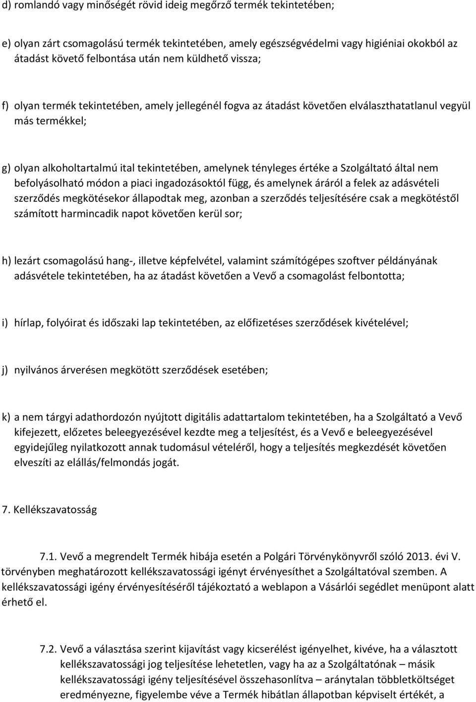 értéke a Szolgáltató által nem befolyásolható módon a piaci ingadozásoktól függ, és amelynek áráról a felek az adásvételi szerződés megkötésekor állapodtak meg, azonban a szerződés teljesítésére csak