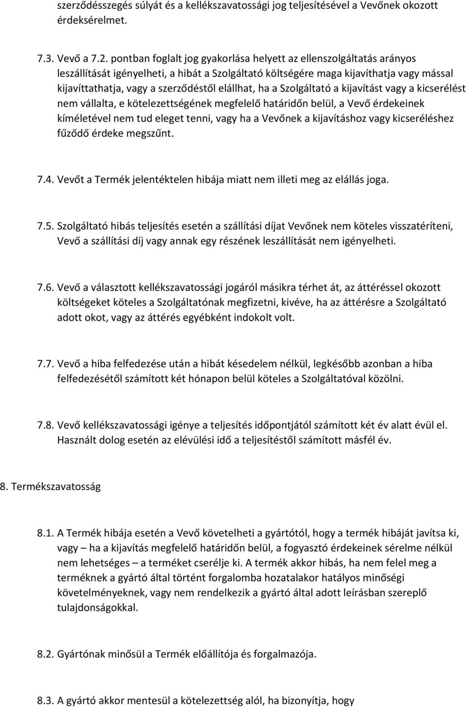 elállhat, ha a Szolgáltató a kijavítást vagy a kicserélést nem vállalta, e kötelezettségének megfelelő határidőn belül, a Vevő érdekeinek kíméletével nem tud eleget tenni, vagy ha a Vevőnek a