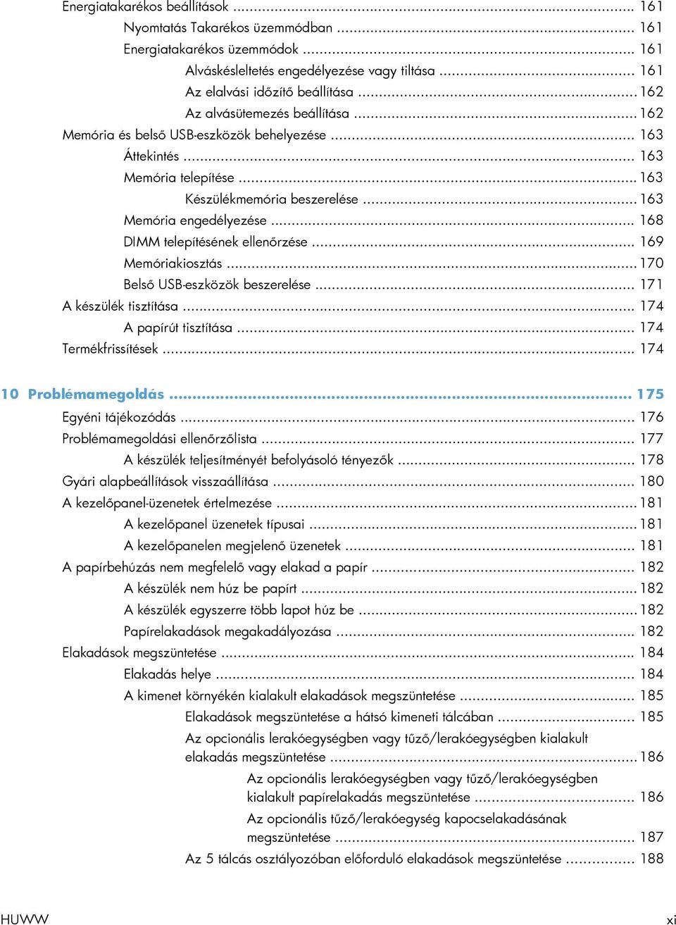 .. 168 DIMM telepítésének ellenőrzése... 169 Memóriakiosztás... 170 Belső USB-eszközök beszerelése... 171 A készülék tisztítása... 174 A papírút tisztítása... 174 Termékfrissítések.
