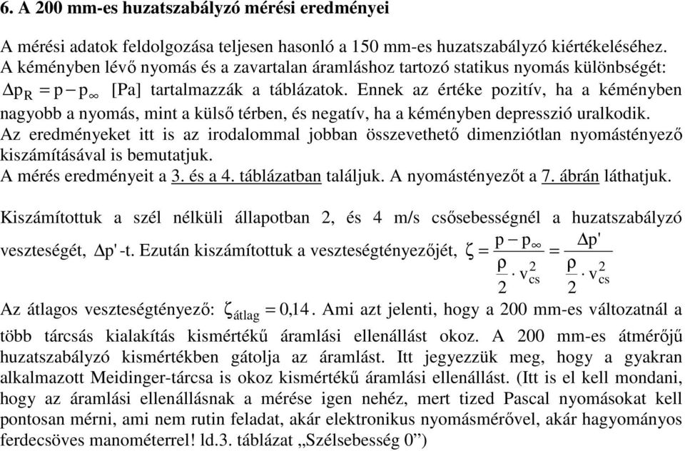 Ennek az értéke pozitív, ha a kéményben nagyobb a nyomás, mint a külső térben, és negatív, ha a kéményben depresszió uralkodik.