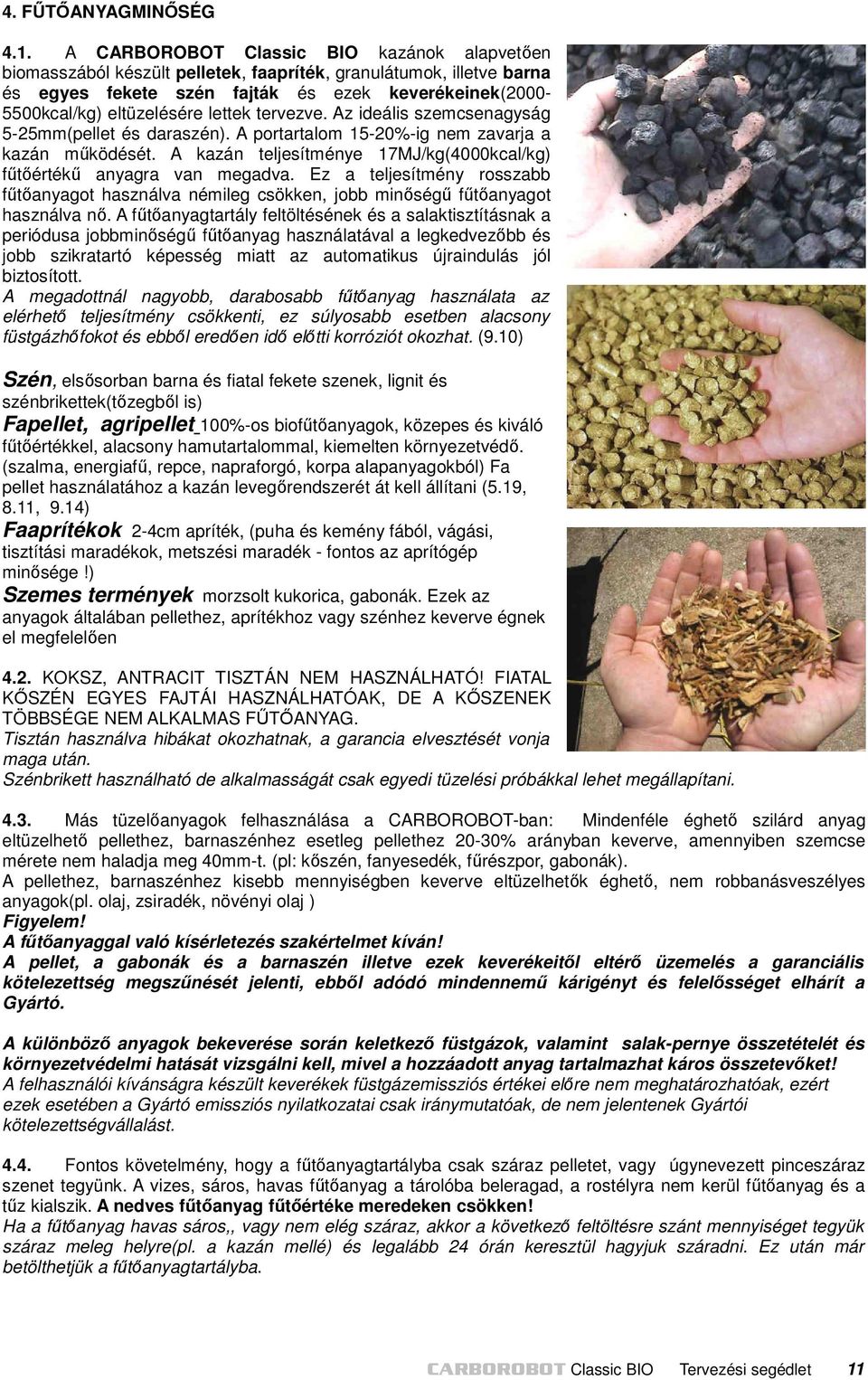 lettek tervezve. Az ideális szemcsenagyság 5-25mm(pellet és daraszén). A portartalom 15-20%-ig nem zavarja a kazán működését. A kazán teljesítménye 17MJ/kg(4000kcal/kg) fűtőértékű anyagra van megadva.