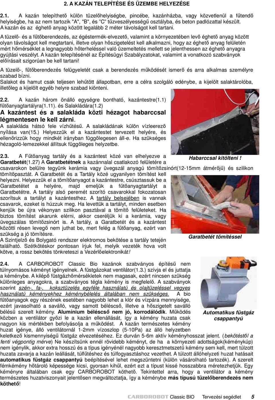 A kazán és az éghető anyag között legalább 2 méter távolságot kell tartani.