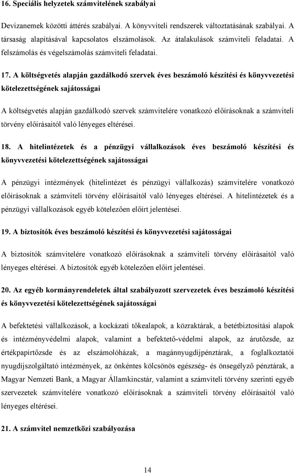 A költségvetés alapján gazdálkodó szervek éves beszámoló készítési és könyvvezetési kötelezettségének sajátosságai A költségvetés alapján gazdálkodó szervek számvitelére vonatkozó előírásoknak a