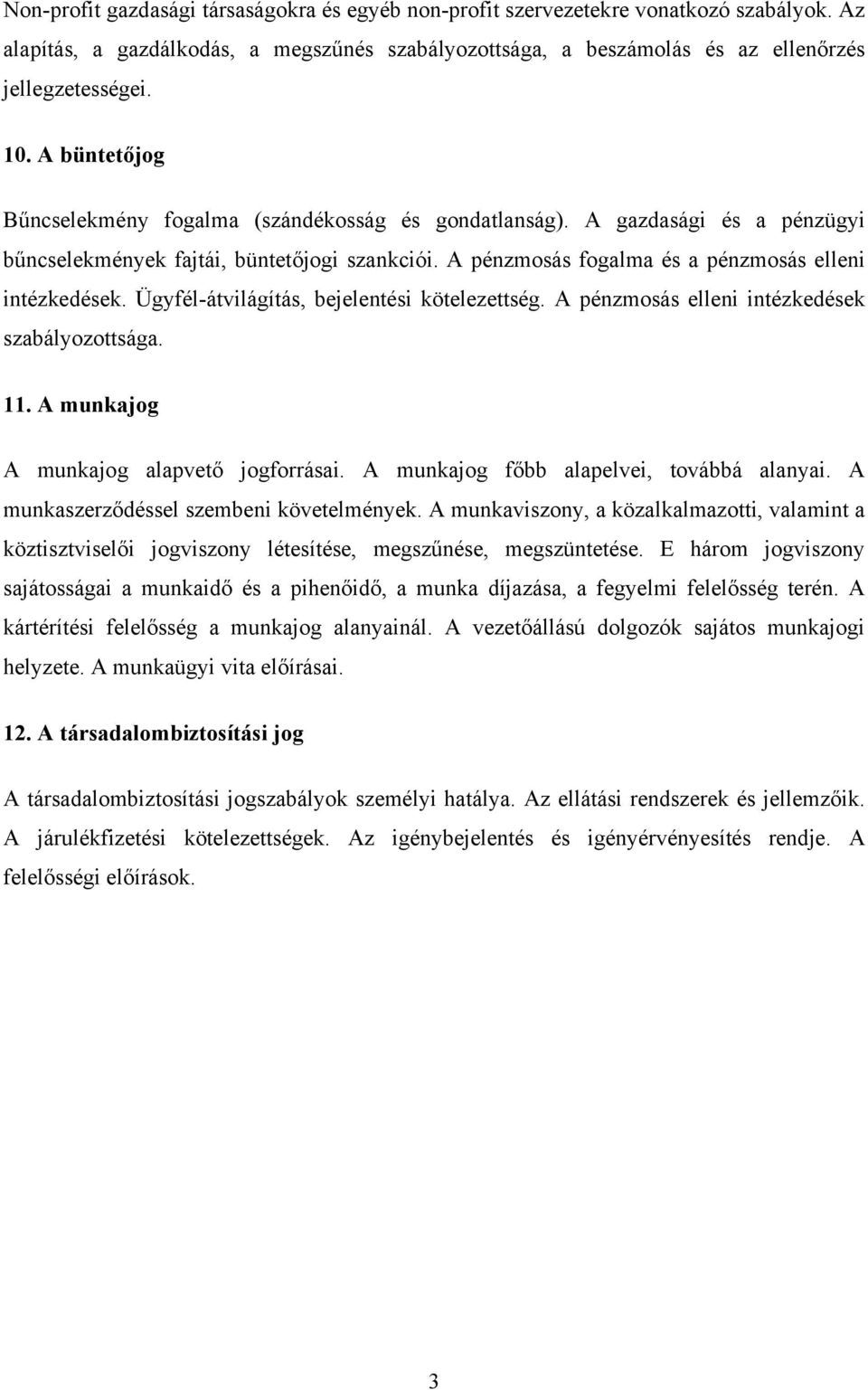 Ügyfél-átvilágítás, bejelentési kötelezettség. A pénzmosás elleni intézkedések szabályozottsága. 11. A munkajog A munkajog alapvető jogforrásai. A munkajog főbb alapelvei, továbbá alanyai.