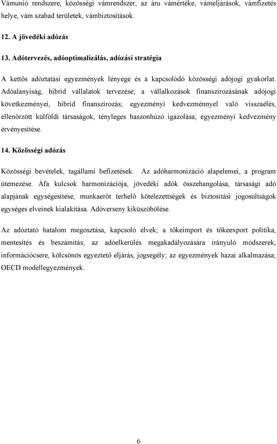 Adóalanyiság, hibrid vállalatok tervezése; a vállalkozások finanszírozásának adójogi következményei, hibrid finanszírozás; egyezményi kedvezménnyel való visszaélés, ellenőrzött külföldi társaságok,