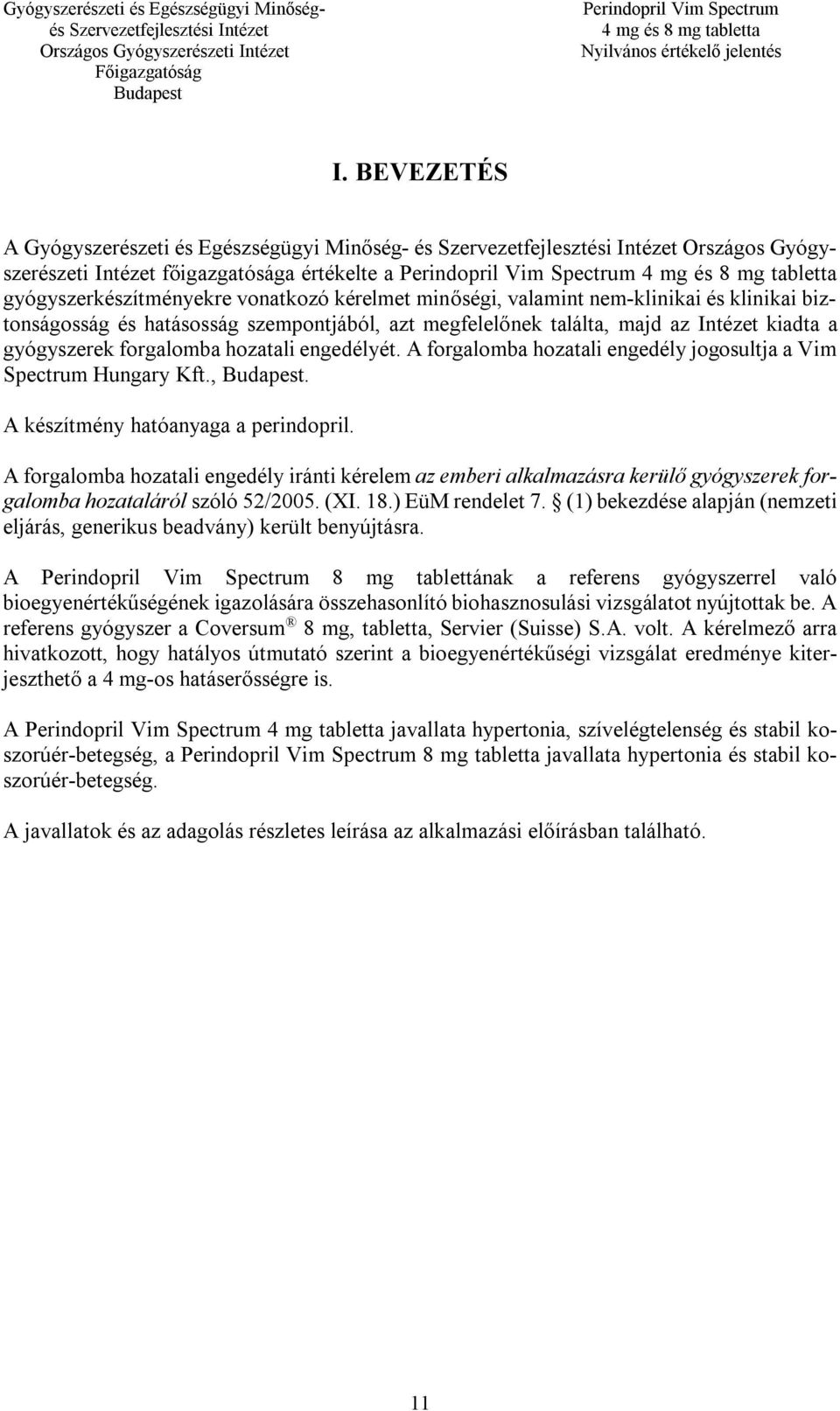A forgalomba hozatali engedély jogosultja a Vim Spectrum Hungary Kft.,. A készítmény hatóanyaga a perindopril.
