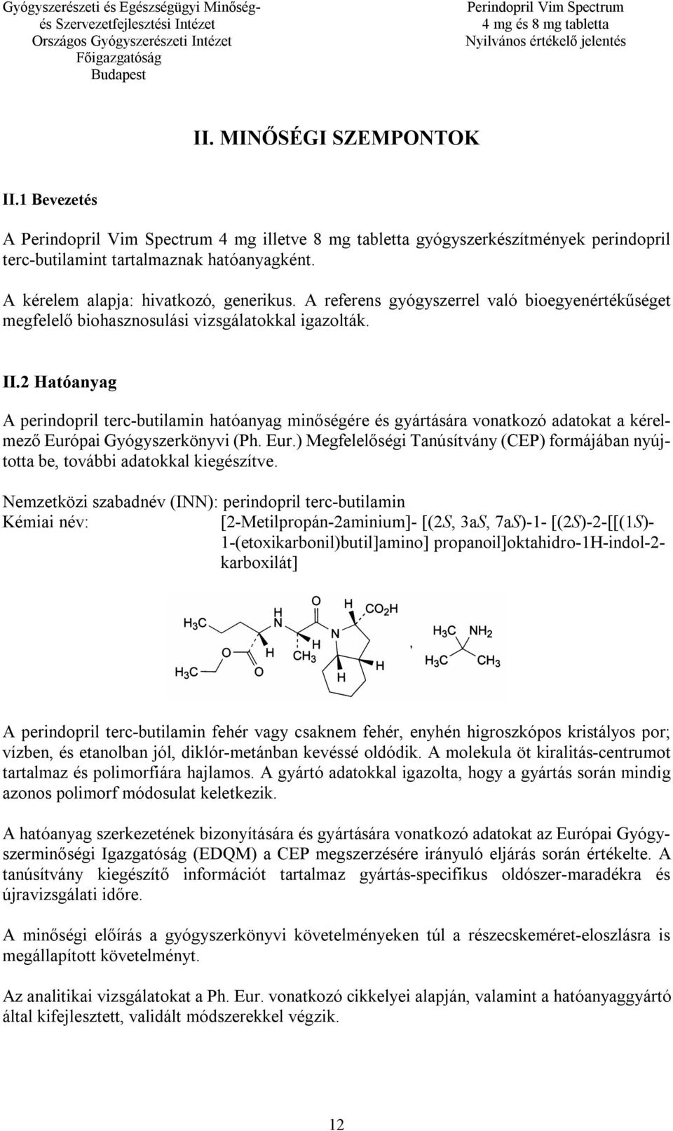 2 Hatóanyag A perindopril terc-butilamin hatóanyag minőségére és gyártására vonatkozó adatokat a kérelmező Európai Gyógyszerkönyvi (Ph. Eur.) Megfelelőségi Tanúsítvány (CEP) formájában nyújtotta be, további adatokkal kiegészítve.