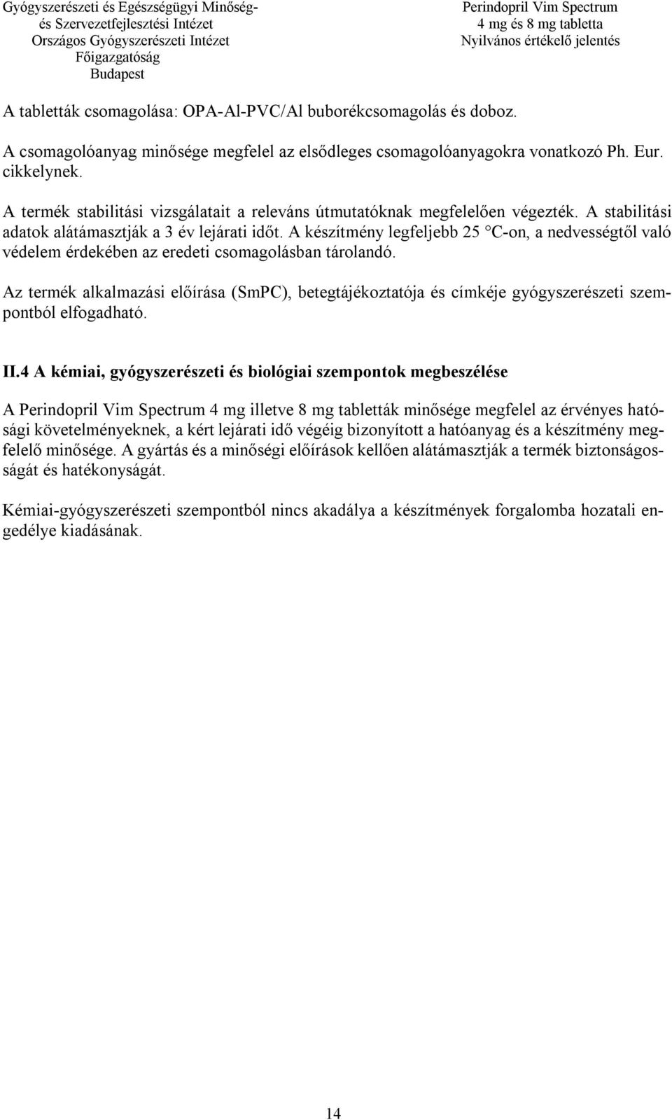 A készítmény legfeljebb 25 C-on, a nedvességtől való védelem érdekében az eredeti csomagolásban tárolandó.