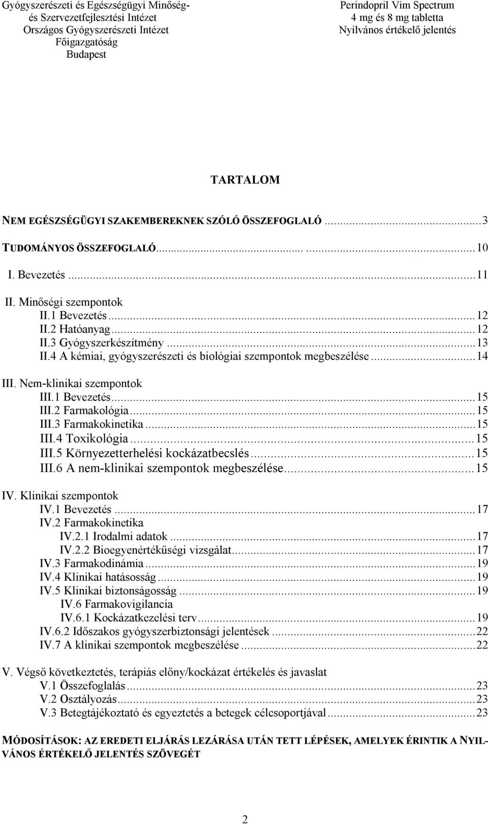 .. 15 III.5 Környezetterhelési kockázatbecslés... 15 III.6 A nem-klinikai szempontok megbeszélése... 15 IV. Klinikai szempontok IV.1 Bevezetés... 17 IV.2 Farmakokinetika IV.2.1 Irodalmi adatok... 17 IV.2.2 Bioegyenértékűségi vizsgálat.