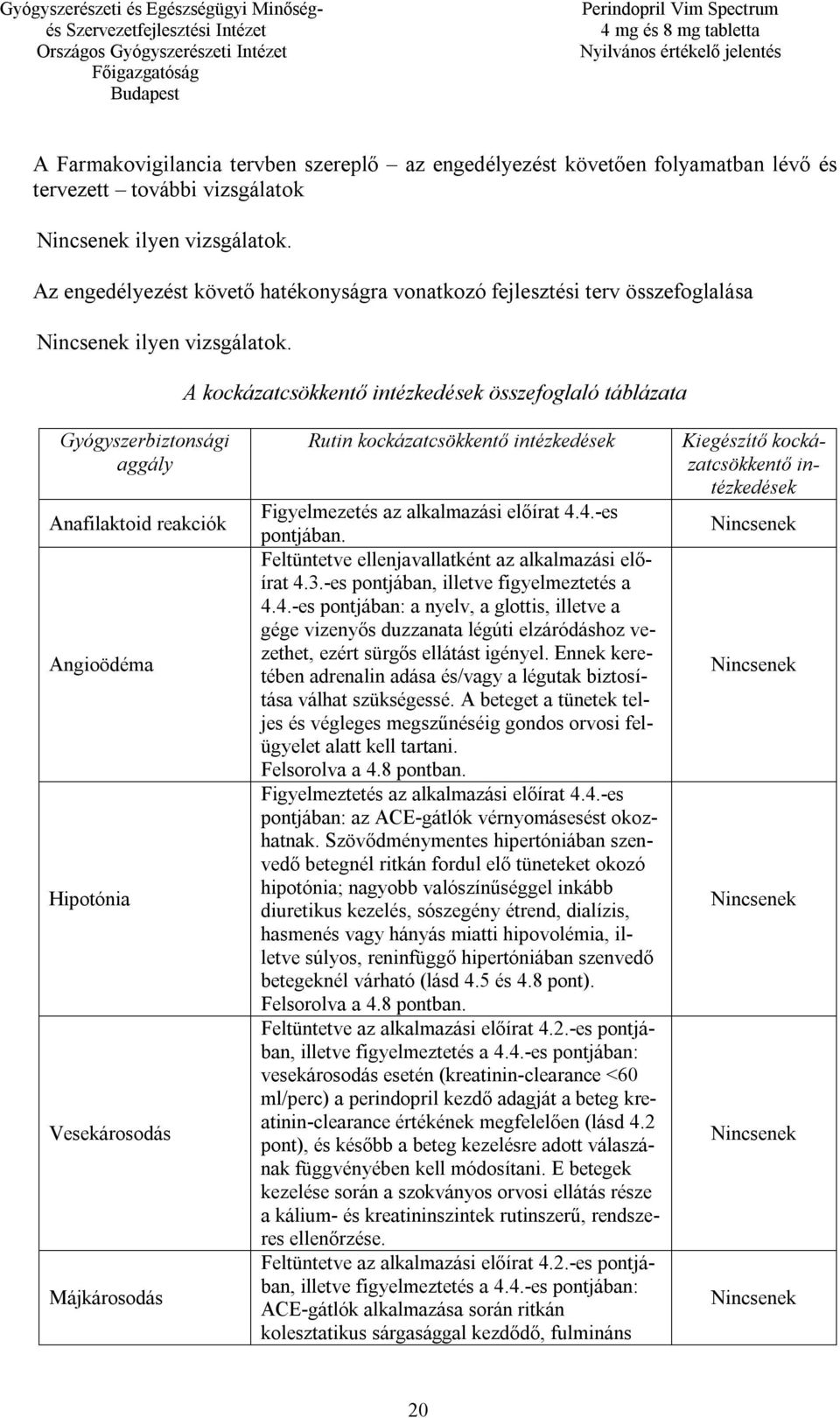 A kockázatcsökkentő intézkedések összefoglaló táblázata Gyógyszerbiztonsági aggály Anafilaktoid reakciók Angioödéma Hipotónia Vesekárosodás Májkárosodás Rutin kockázatcsökkentő intézkedések