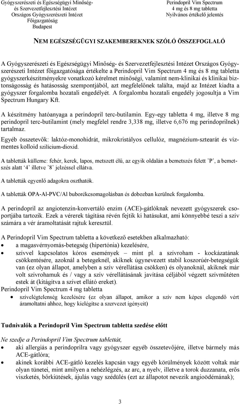 A forgalomba hozatali engedély jogosultja a Vim Spectrum Hungary Kft. A készítmény hatóanyaga a perindopril terc-butilamin.