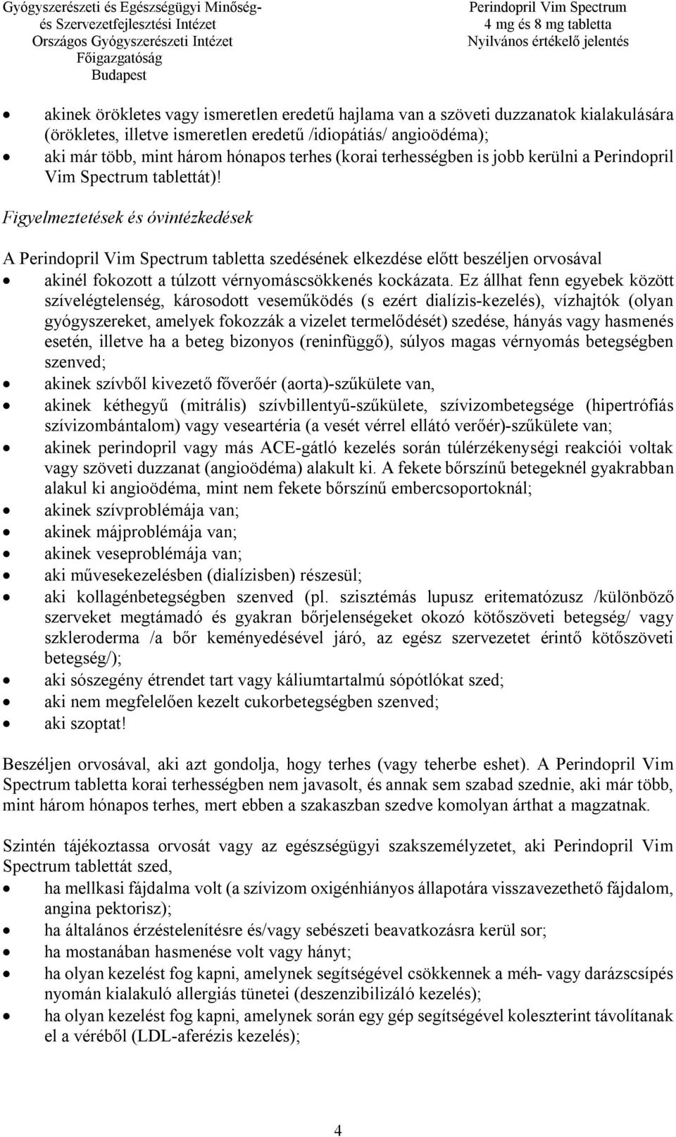 Figyelmeztetések és óvintézkedések A tabletta szedésének elkezdése előtt beszéljen orvosával akinél fokozott a túlzott vérnyomáscsökkenés kockázata.