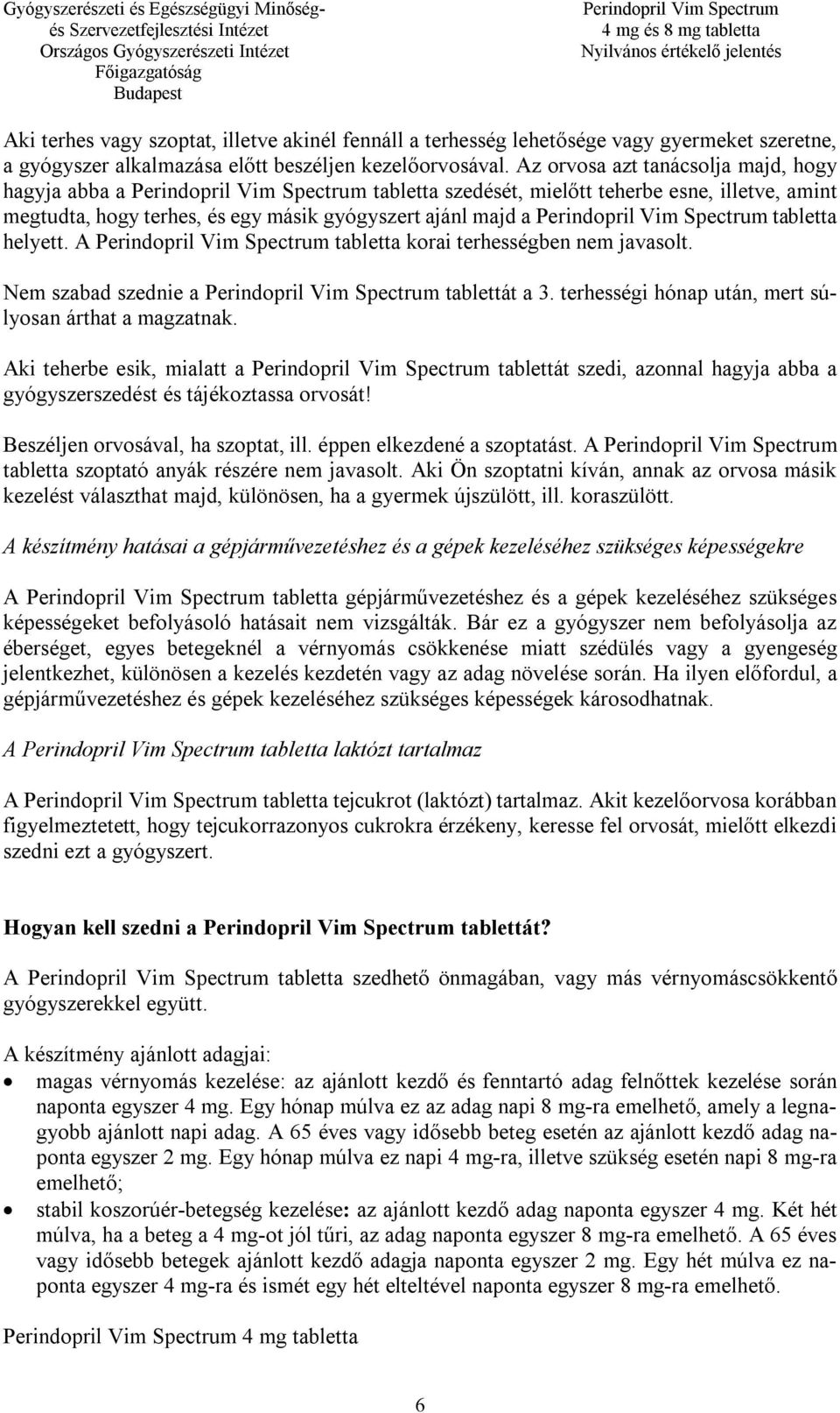 A tabletta korai terhességben nem javasolt. Nem szabad szednie a tablettát a 3. terhességi hónap után, mert súlyosan árthat a magzatnak.