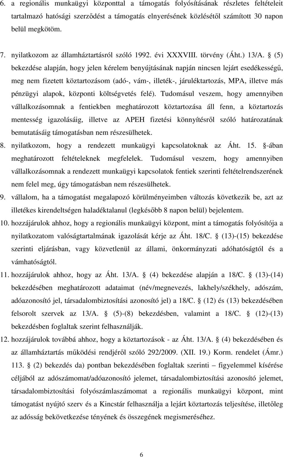 (5) bekezdése alapján, hogy jelen kérelem benyújtásának napján nincsen lejárt esedékességű, meg nem fizetett köztartozásom (adó-, vám-, illeték-, járuléktartozás, MPA, illetve más pénzügyi alapok,