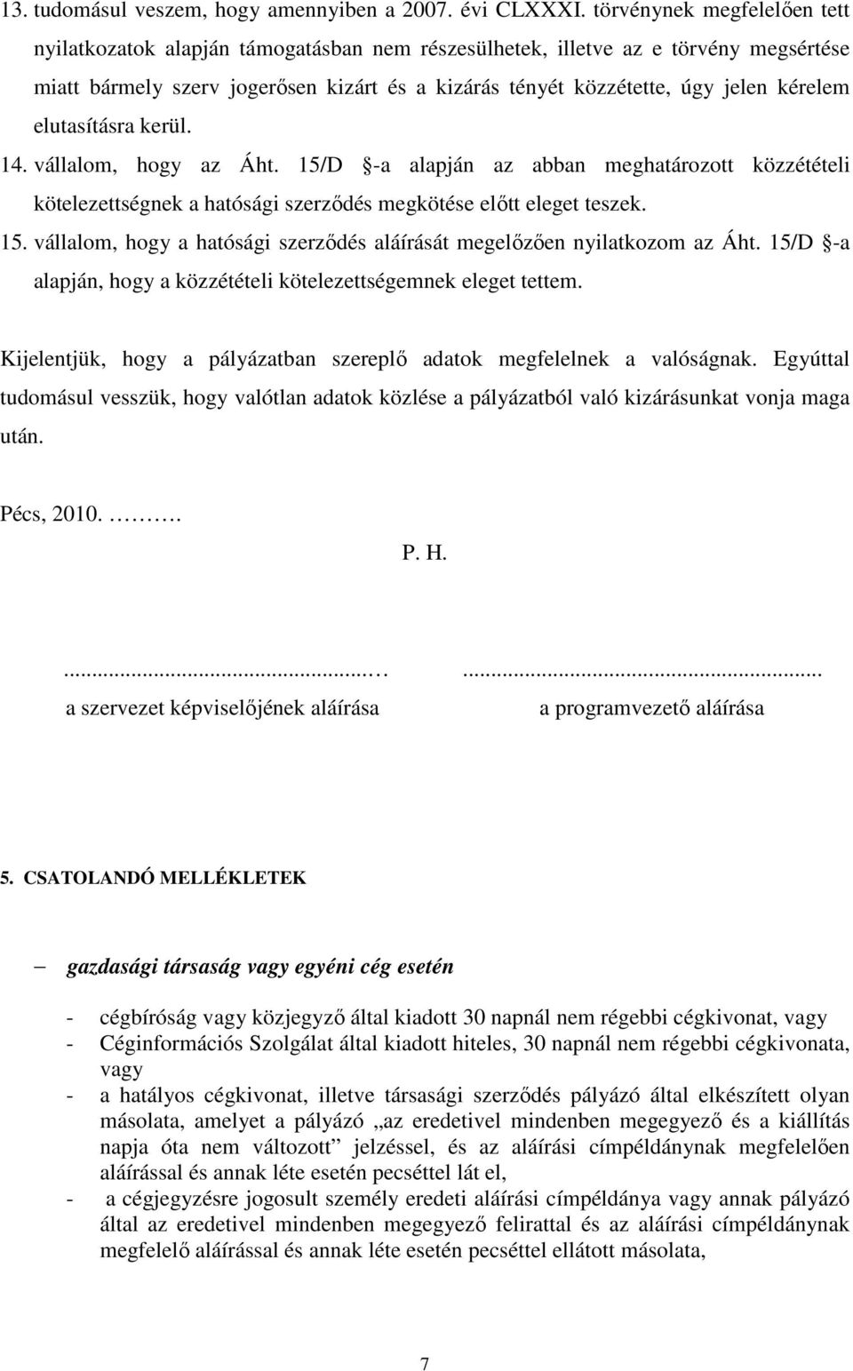 kérelem elutasításra kerül. 14. vállalom, hogy az Áht. 15/D -a alapján az abban meghatározott közzétételi kötelezettségnek a hatósági szerződés megkötése előtt eleget teszek. 15. vállalom, hogy a hatósági szerződés aláírását megelőzően nyilatkozom az Áht.