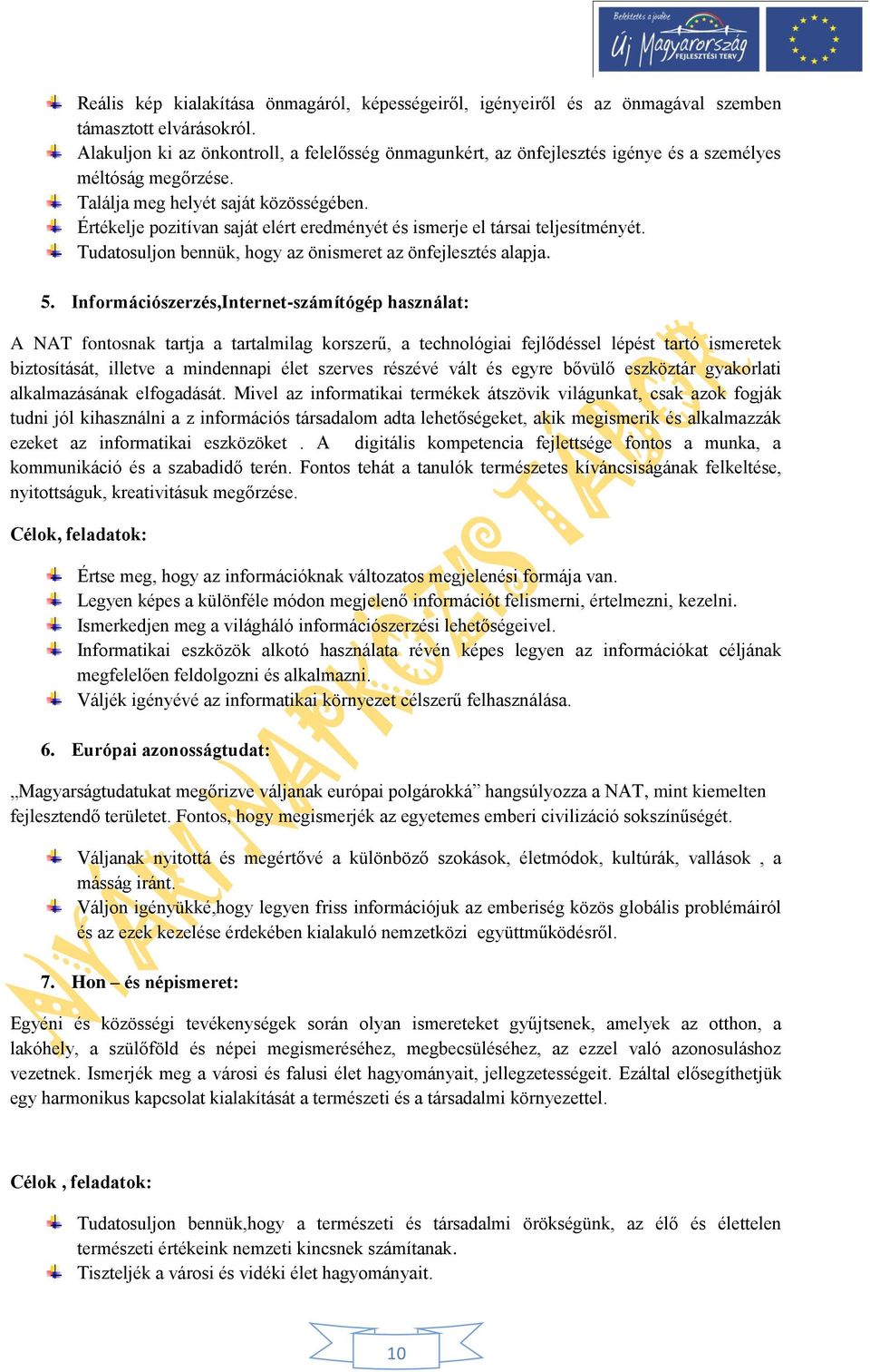 Értékelje pozitívan saját elért eredményét és ismerje el társai teljesítményét. Tudatosuljon bennük, hogy az önismeret az önfejlesztés alapja. 5.