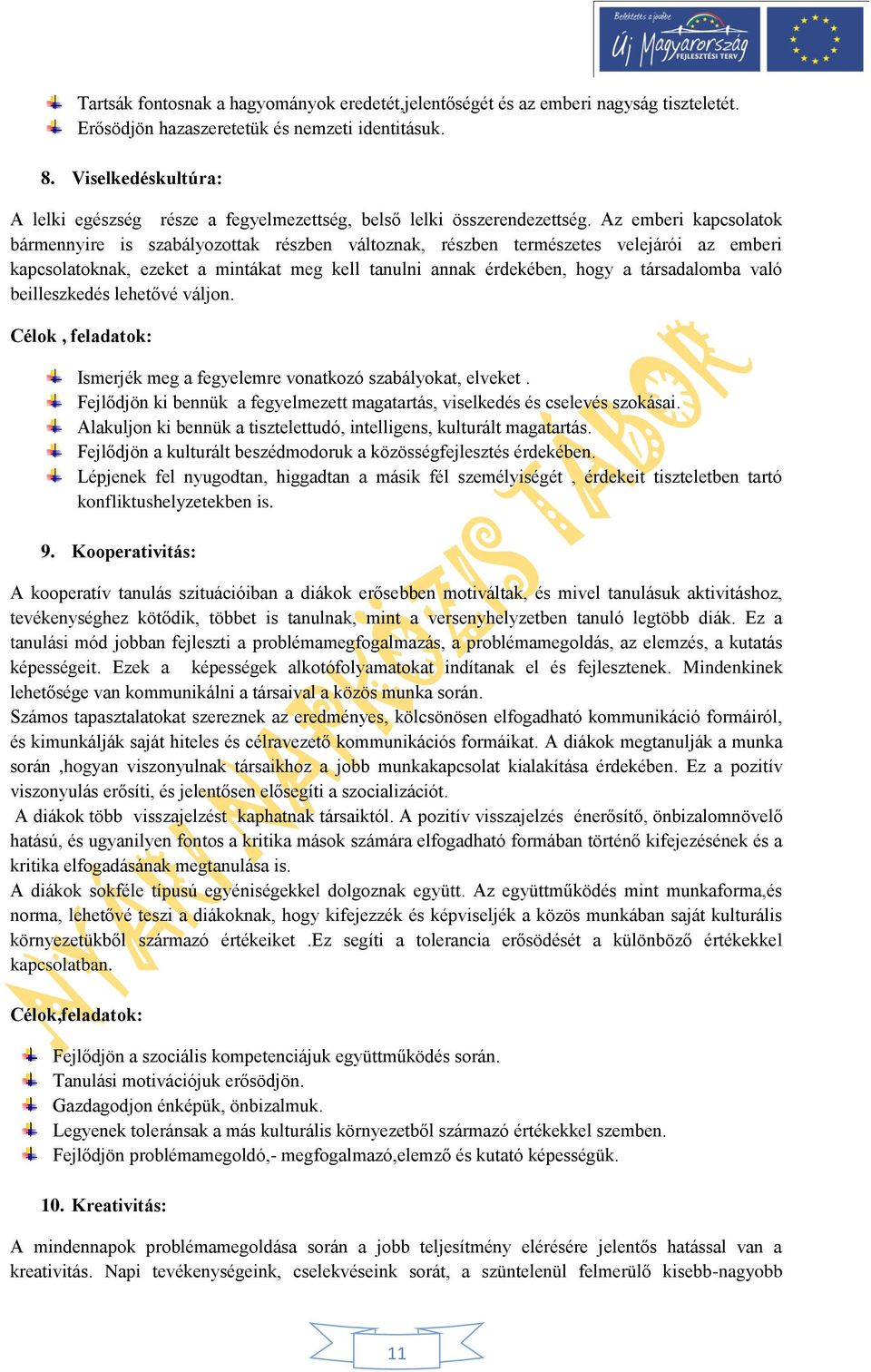 Az emberi kapcsolatok bármennyire is szabályozottak részben változnak, részben természetes velejárói az emberi kapcsolatoknak, ezeket a mintákat meg kell tanulni annak érdekében, hogy a társadalomba