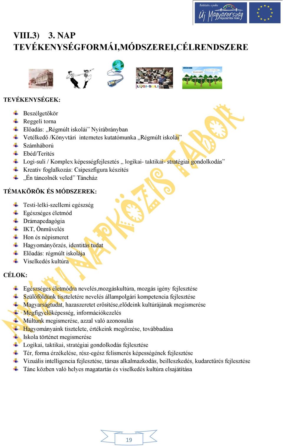 Ebéd/Terítés Logi-suli / Komplex képességfejlesztés logikai- taktikai- stratégiai gondolkodás Kreatív foglalkozás: Csipeszfigura készítés Én táncolnék veled Táncház TÉMAKÖRÖK ÉS MÓDSZEREK: CÉLOK:
