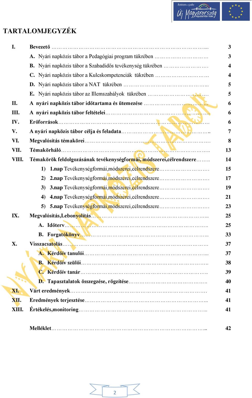 A nyári napközis tábor célja és feladata.. VI. Megvalósítás témakörei. VII. Témakörháló.. VIII. Témakörök feldolgozásának tevékenységformái, módszerei,célrendszere.. 1) 1.