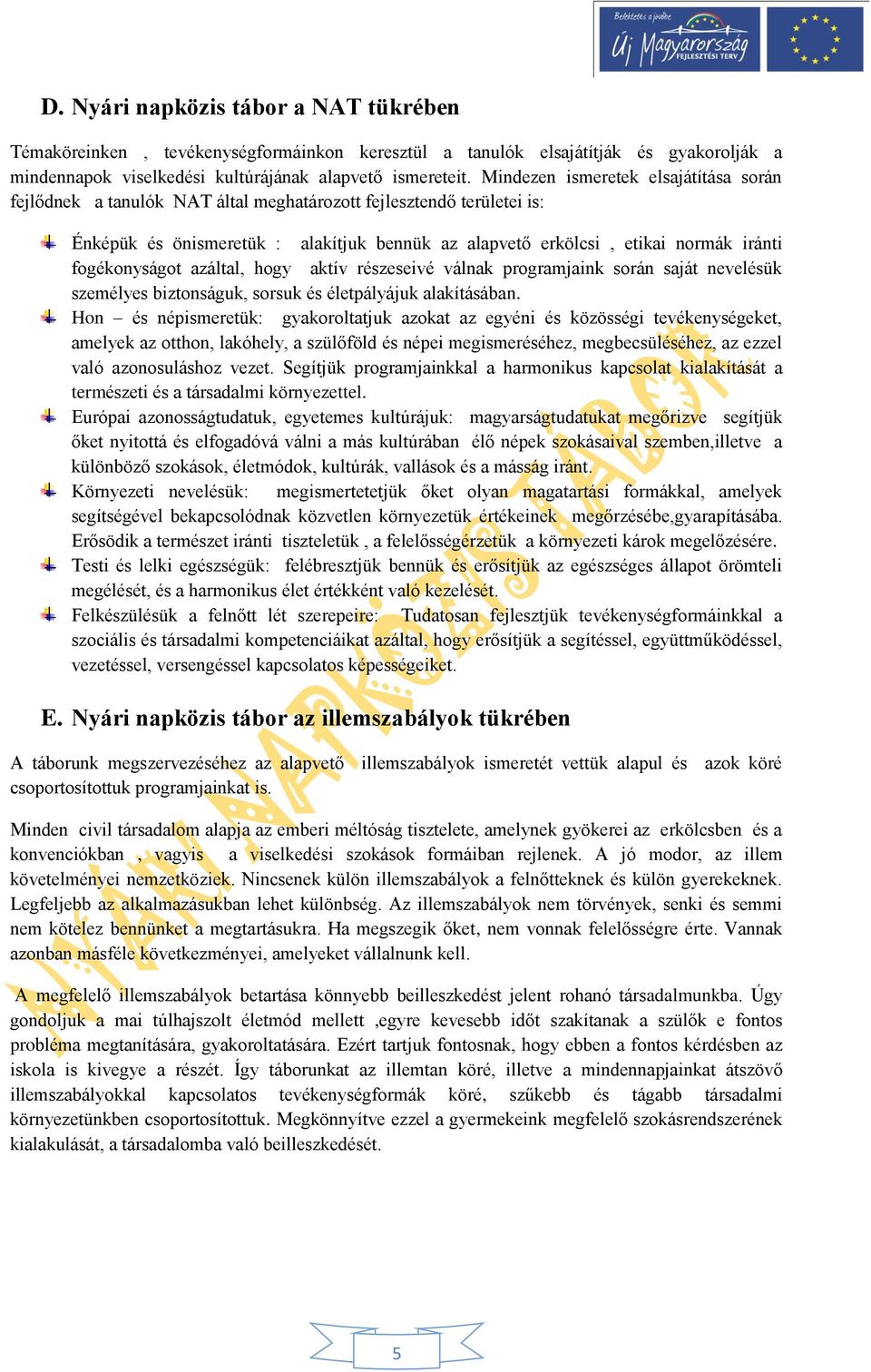 fogékonyságot azáltal, hogy aktív részeseivé válnak programjaink során saját nevelésük személyes biztonságuk, sorsuk és életpályájuk alakításában.