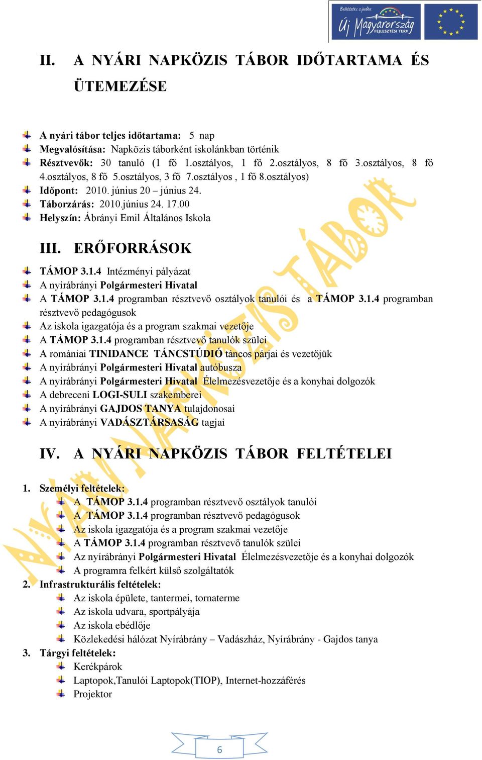 00 Helyszín: Ábrányi Emil Általános Iskola III. ERŐFORRÁSOK TÁMOP 3.1.4 Intézményi pályázat A nyírábrányi Polgármesteri Hivatal A TÁMOP 3.1.4 programban résztvevő osztályok tanulói és a TÁMOP 3.1.4 programban résztvevő pedagógusok Az iskola igazgatója és a program szakmai vezetője A TÁMOP 3.