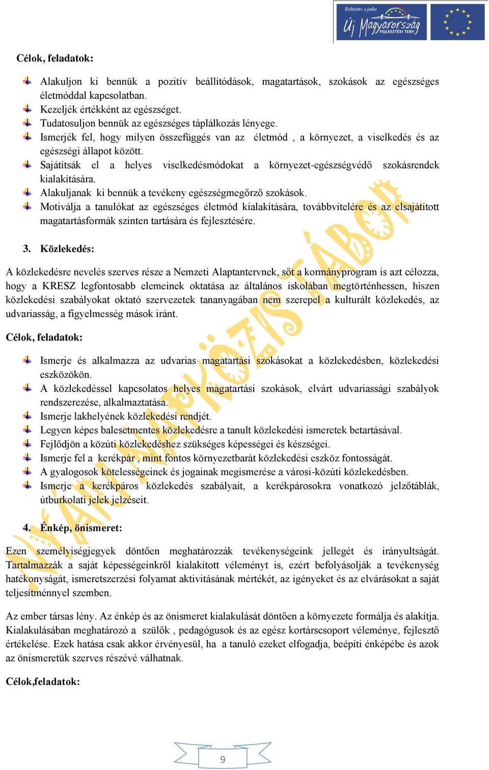 Sajátítsák el a helyes viselkedésmódokat a környezet-egészségvédő szokásrendek kialakítására. Alakuljanak ki bennük a tevékeny egészségmegőrző szokások.