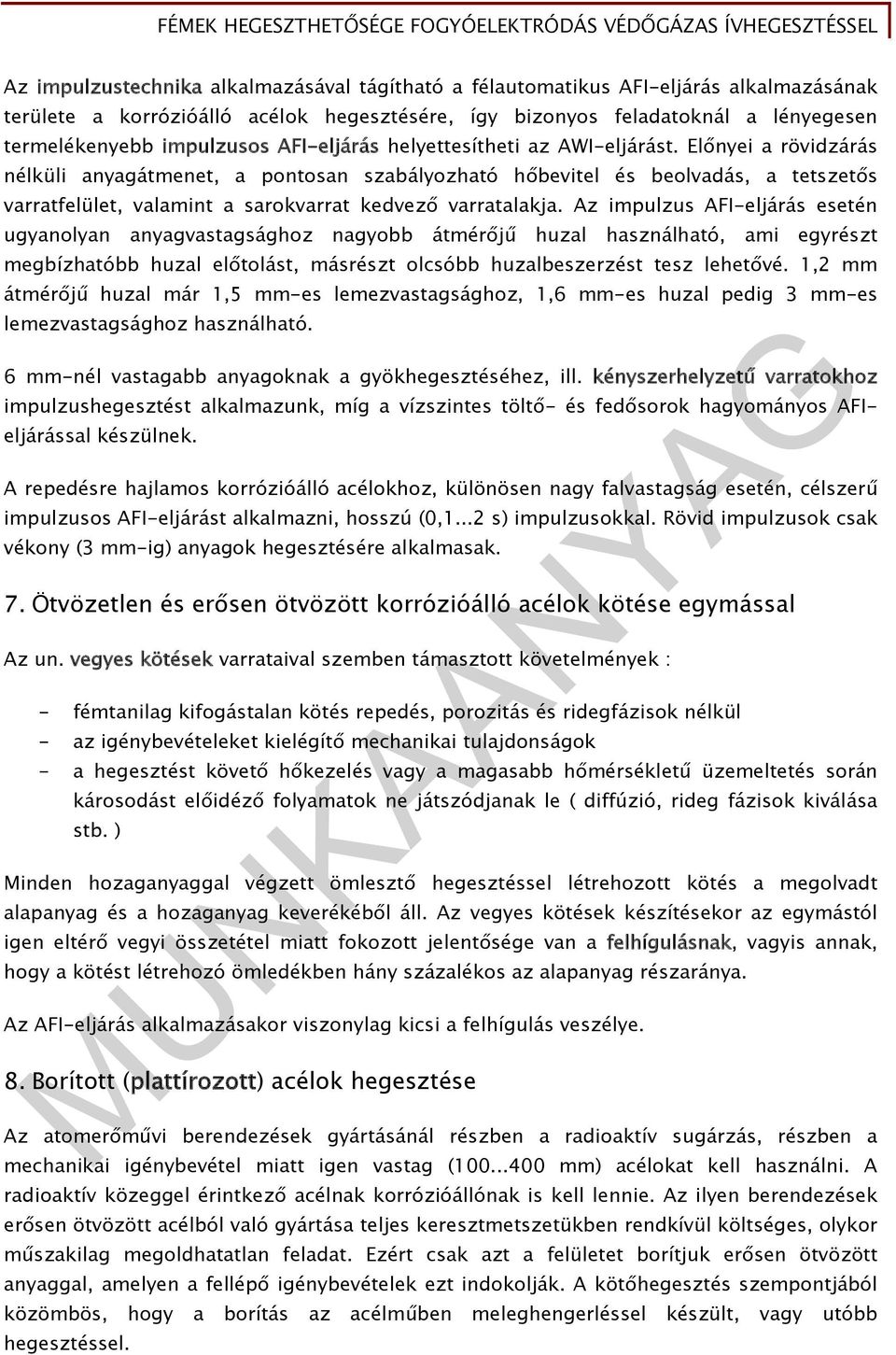 Előnyei a rövidzárás nélküli anyagátmenet, a pontosan szabályozható hőbevitel és beolvadás, a tetszetős varratfelület, valamint a sarokvarrat kedvező varratalakja.