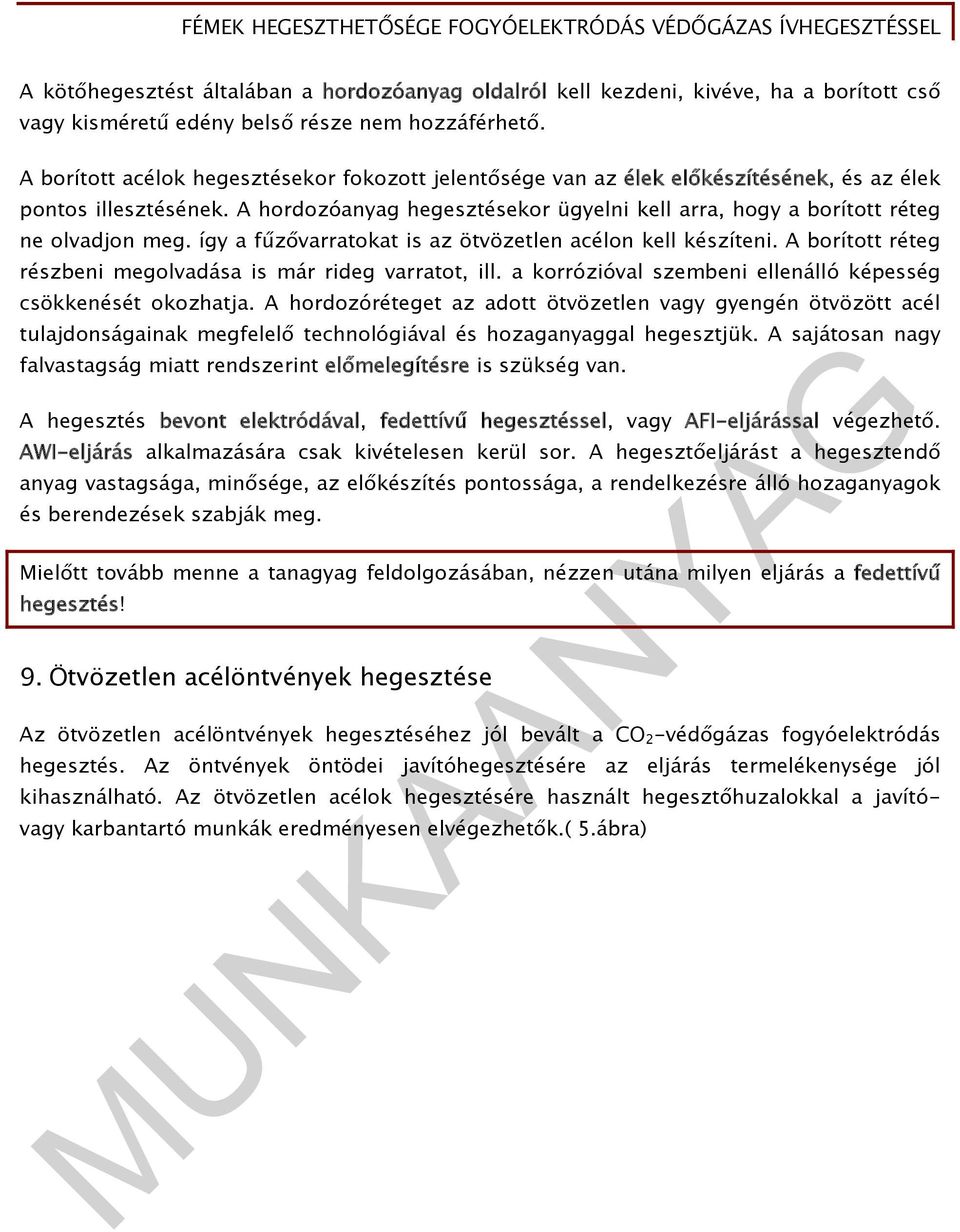 A hordozóanyag hegesztésekor ügyelni kell arra, hogy a borított réteg ne olvadjon meg. így a fűzővarratokat is az ötvözetlen acélon kell készíteni.