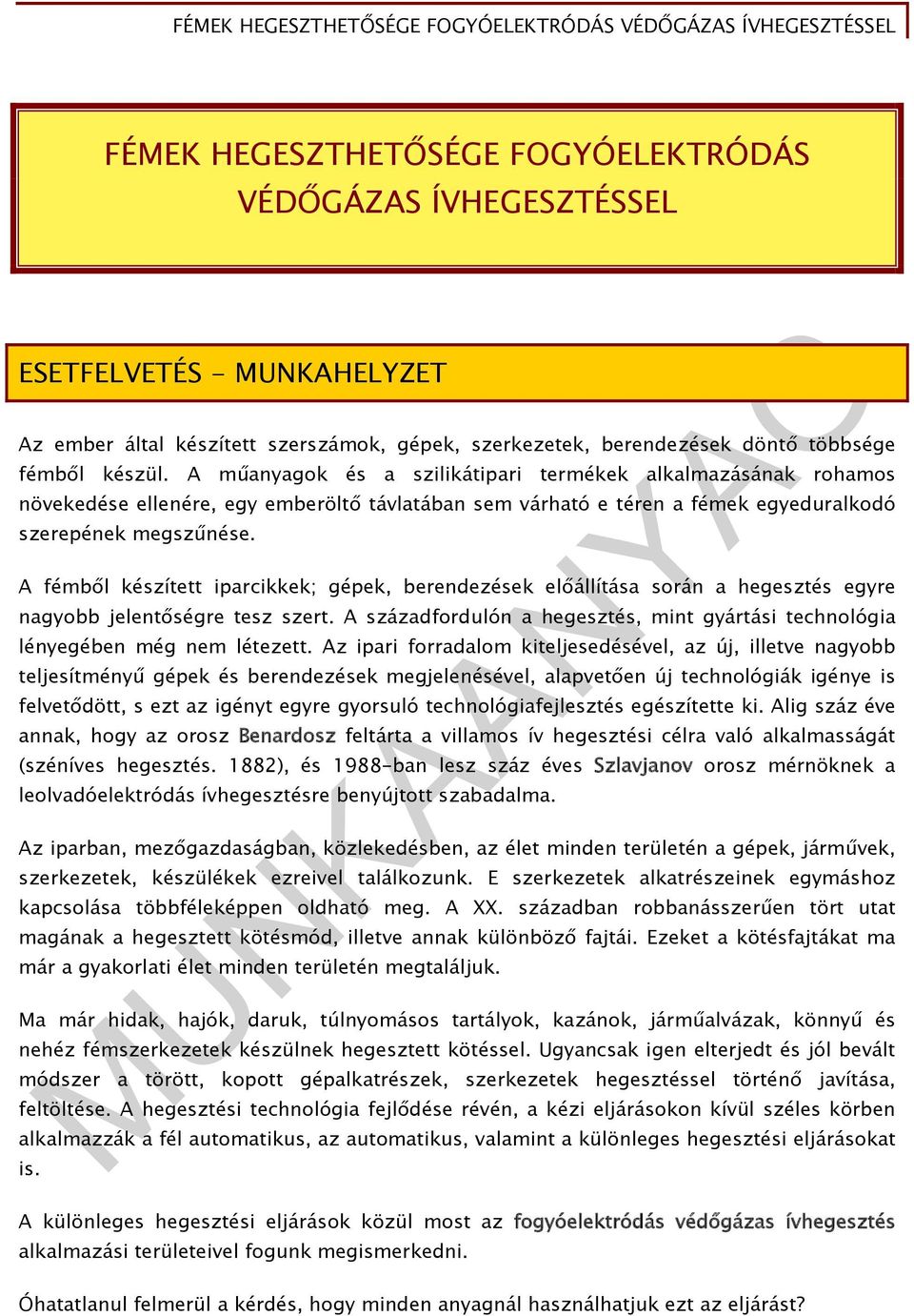 A fémből készített iparcikkek; gépek, berendezések előállítása során a hegesztés egyre nagyobb jelentőségre tesz szert.