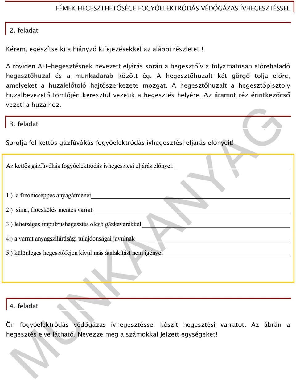 A hegesztőhuzalt két görgő tolja előre, amelyeket a huzalelőtoló hajtószerkezete mozgat. A hegesztőhuzalt a hegesztőpisztoly huzalbevezető tömlőjén keresztül vezetik a hegesztés helyére.