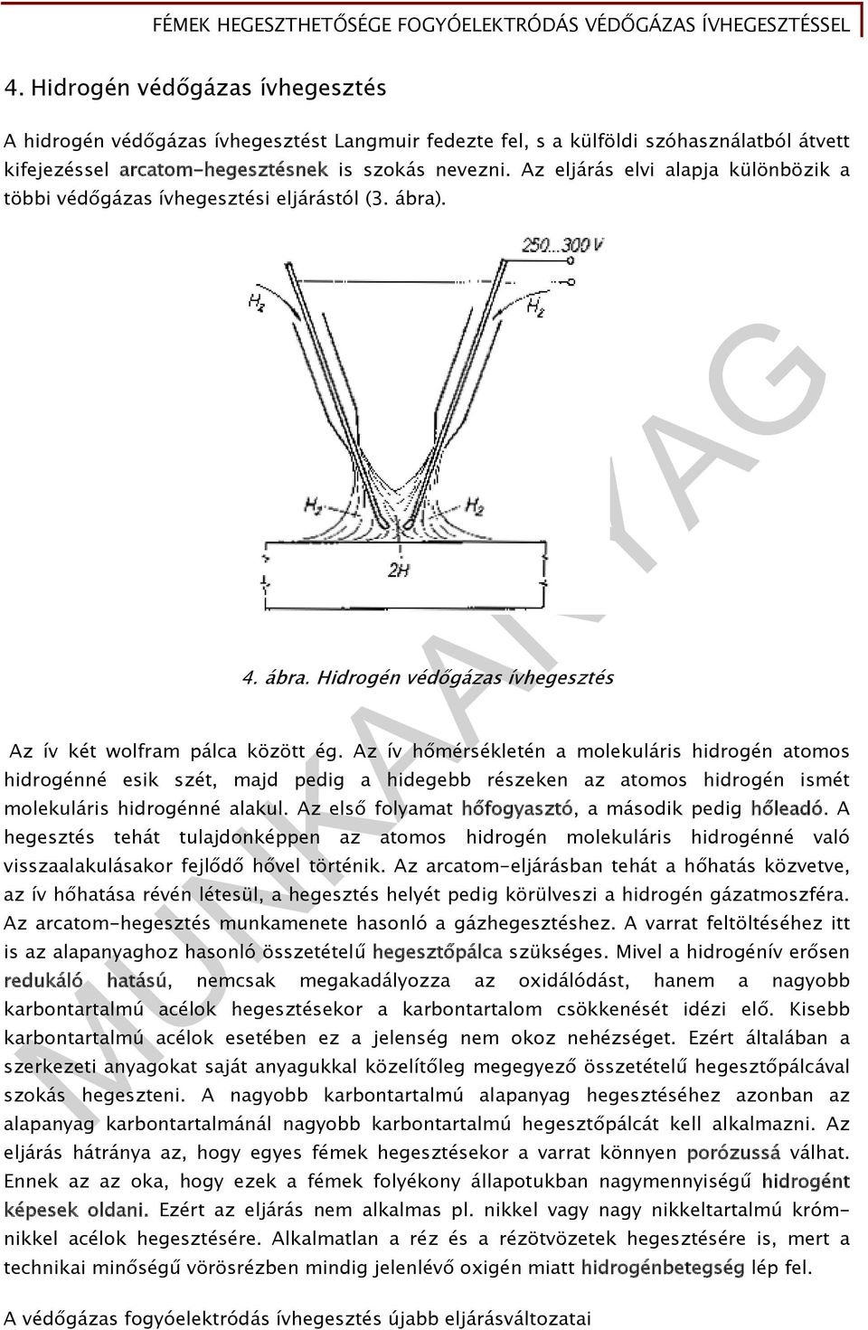 Az ív hőmérsékletén a molekuláris hidrogén atomos hidrogénné esik szét, majd pedig a hidegebb részeken az atomos hidrogén ismét molekuláris hidrogénné alakul.