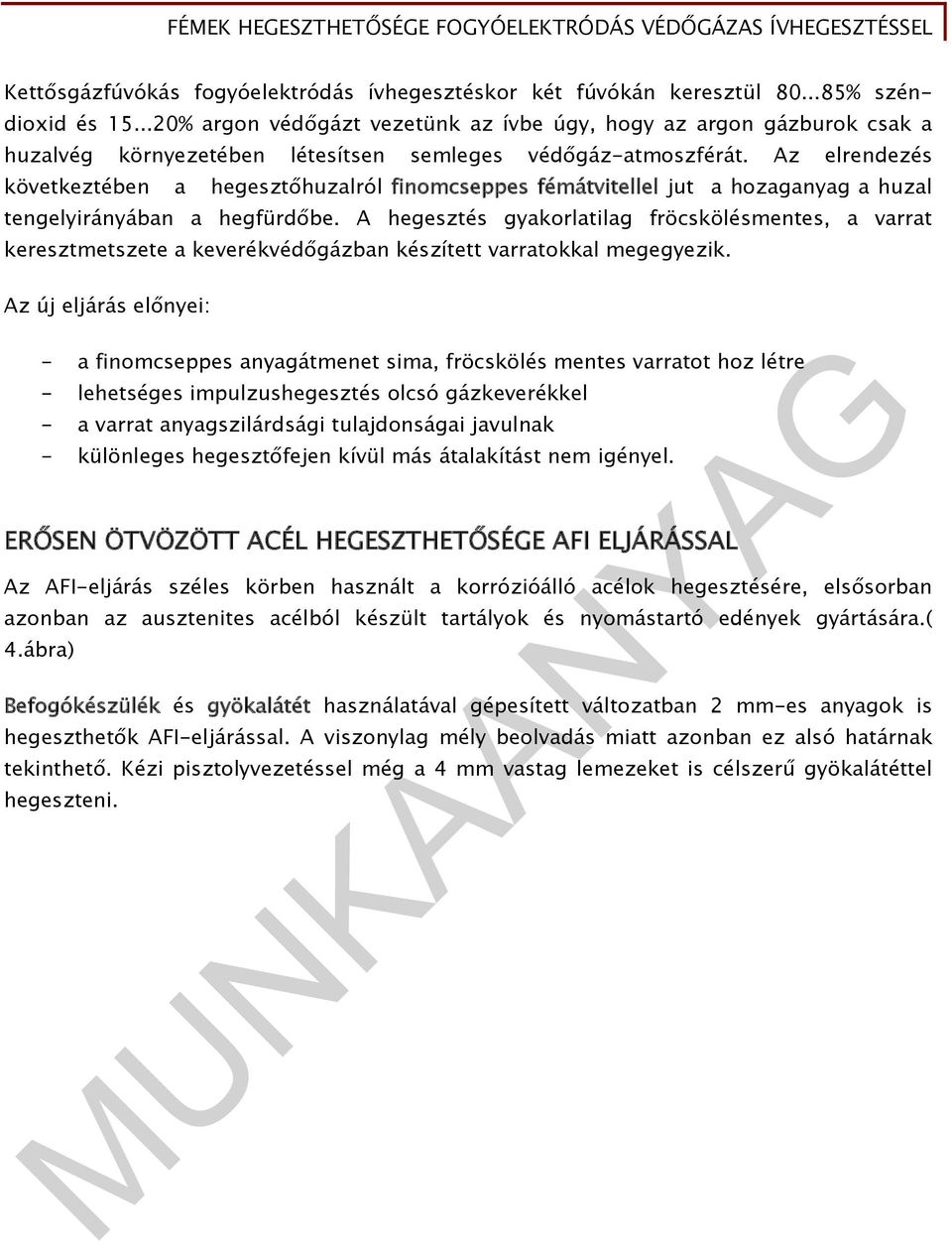 Az elrendezés következtében a hegesztőhuzalról finomcseppes fémátvitellel jut a hozaganyag a huzal tengelyirányában a hegfürdőbe.