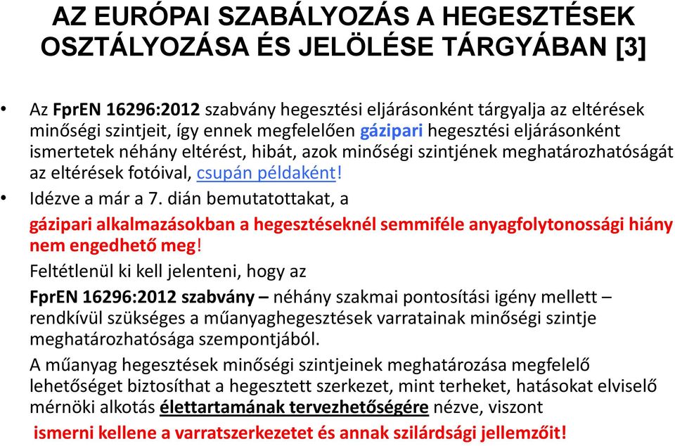 dián bemutatottakat, a gázipari alkalmazásokban a hegesztéseknél semmiféle anyagfolytonossági hiány nem engedhető meg!