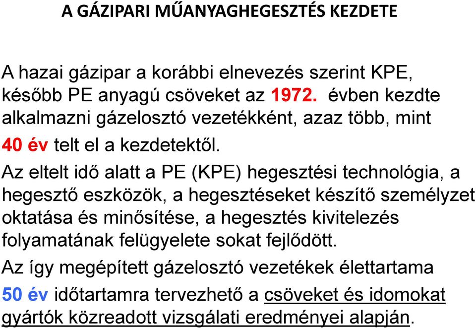 Az eltelt idı alatt a PE (KPE) hegesztési technológia, a hegesztı eszközök, a hegesztéseket készítı személyzet oktatása és minısítése, a