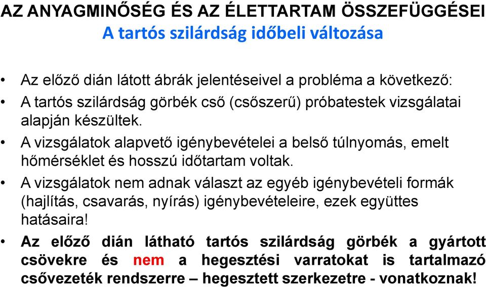 A vizsgálatok alapvetı igénybevételei a belsı túlnyomás, emelt hımérséklet és hosszú idıtartam voltak.